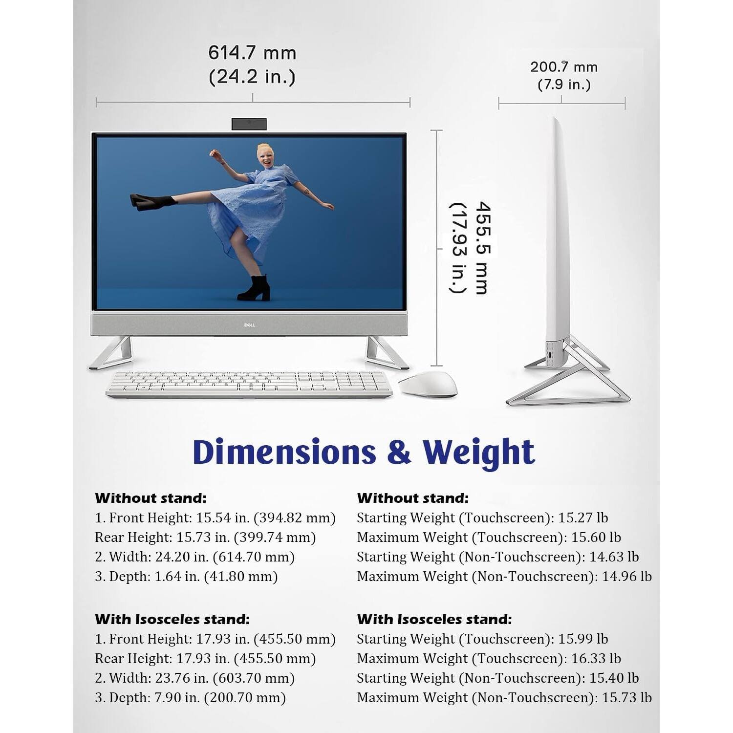 614.7 mm (24.2 in.)  
200.7 mm (7.9 in.)  
455.5 mm (17.93 in.)

Dimensions & Weight

**Without stand:**
1. Front Height: 15.54 in. (394.82 mm)  
   Rear Height: 15.73 in. (399.74 mm)  
2. Width: 24.20 in. (614.70 mm)  
3. Depth: 1.64 in. (41.80 mm)  

Starting Weight (Touchscreen): 15.27 lb  
Maximum Weight (Touchscreen): 15.60 lb  
Starting Weight (Non-Touchscreen): 14.63 lb  
Maximum Weight (Non-Touchscreen): 14.96 lb  

**With Isosceles stand:**
1. Front Height: 17.93 in. (455.50 mm)  
   Rear Height: 17.93 in. (455.50 mm)  
2. Width: 
