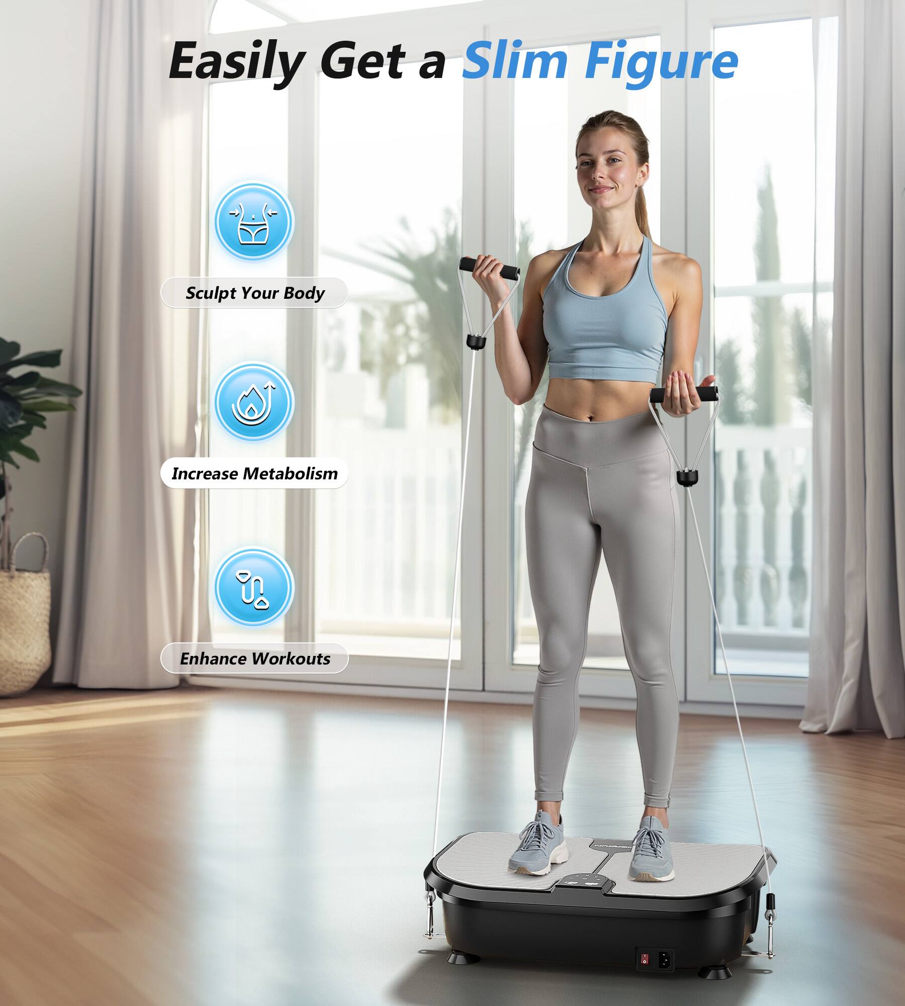 Easily Get a Slim Figure

- Sculpt Your Body
- Increase Metabolism
- Enhance Workouts