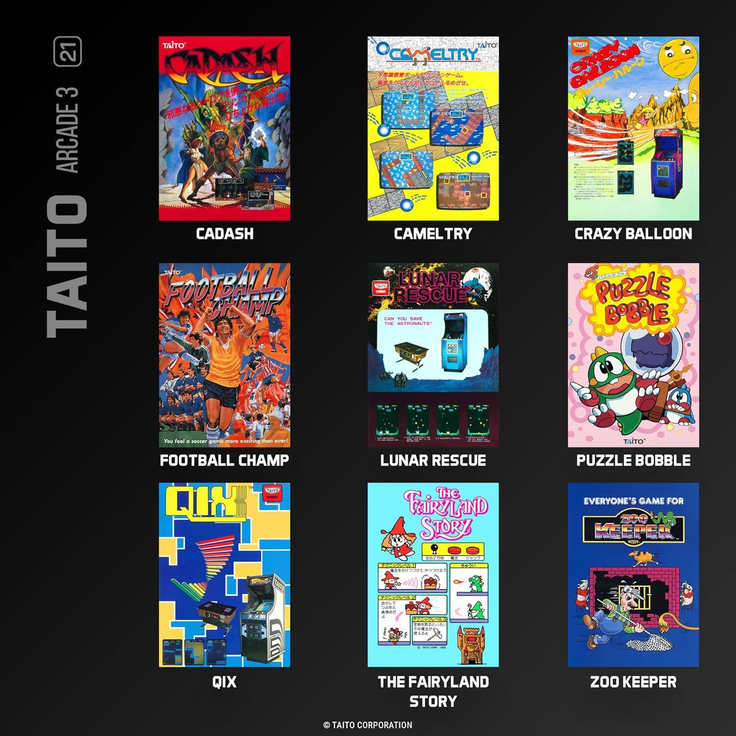 21 3 ARCADE TAITO TAITO CATM 5 CADASH J FOOTBALL THEMP TUTO OCAMELTRY ELTRY O CAMELTRY LUNAR RESCUE -- FO o T CRAECON CRAZY BALLOON PUZZLE BOBRLE Tou Aaus . ssunar - i Bauking - svert FOOTBALL CHAMP O.. QIX ..D g MTA LUNAR RESCUE THE FaiRZLAND STORY TUTO PUZZLE BOBBLE EVERYONE'S GAME FOR DS PE C 00% AM ad .... QIX THE FAIRYLAND STORY ZOo KEEPER . TAITO CORPORATION