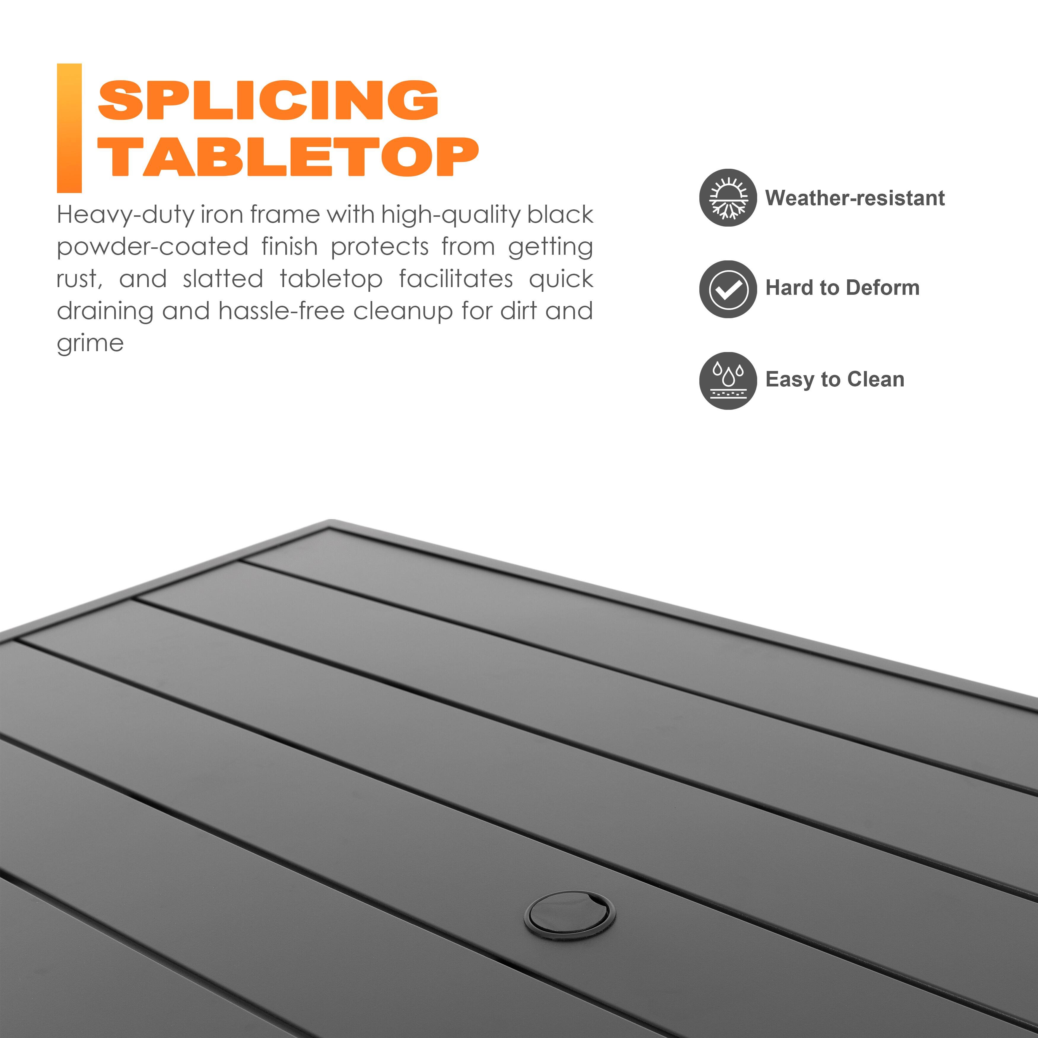 **SPLICING TABLETOP**

Heavy-duty iron frame with high-quality black powder-coated finish protects from getting rust, and slatted tabletop facilitates quick draining and hassle-free cleanup for dirt and grime

- Weather-resistant
- Hard to Deform
- Easy to Clean