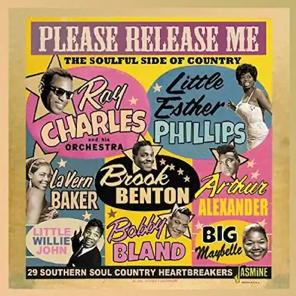 PLEASE RELEASE ME
THE SOULFUL SIDE OF COUNTRY
Ray Charles and his ORCHESTRA
Little Esther PHILLIPS
la Vern BAKER
Brook BENTON
Arthur ALEXANDER
LITTLE WILLIE LITTLE
Bobby BIG JOHN BLAND
Maybelle
29 SOUTHERN SOUL COUNTRY HEARTBREAKERS
ASMiNE