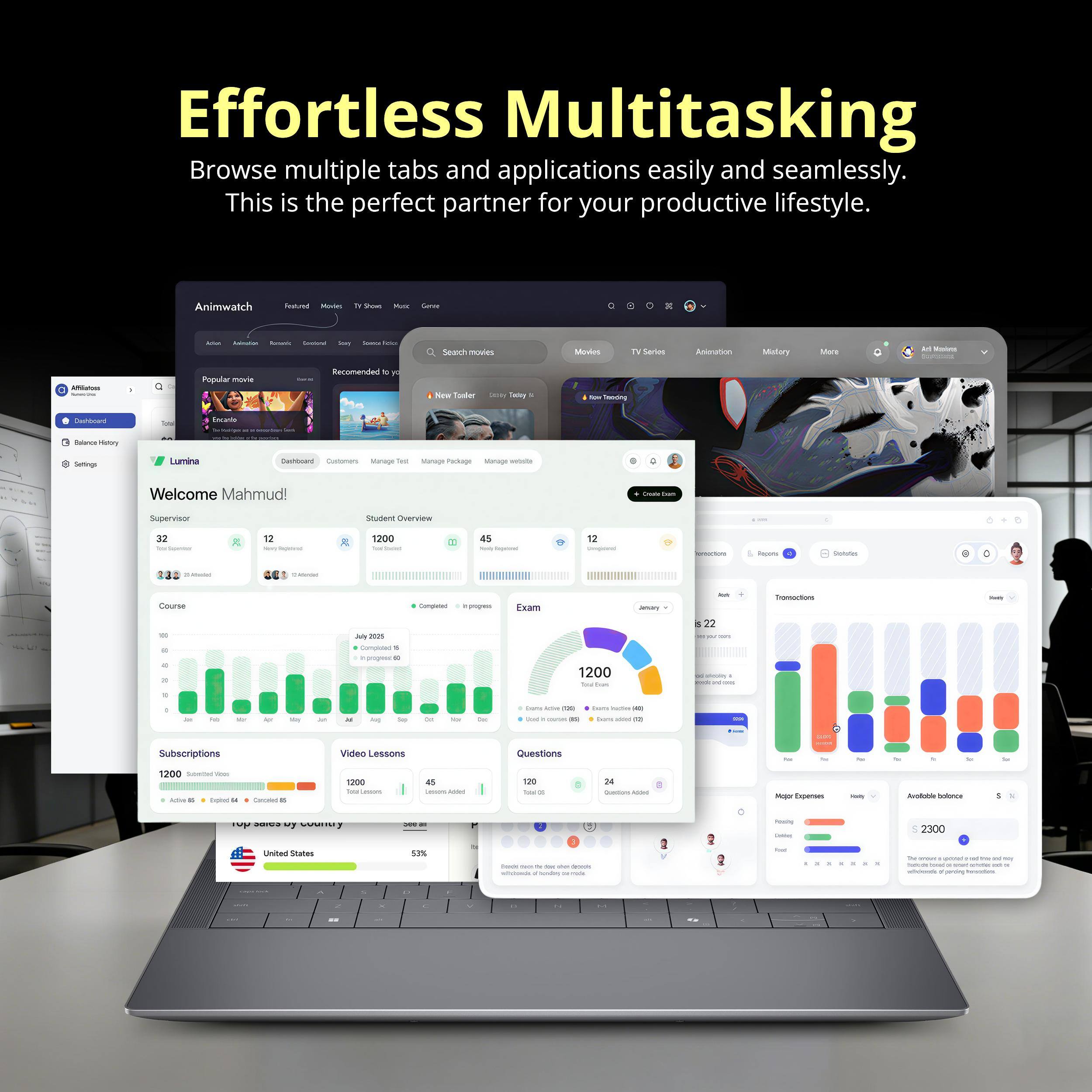 Effortless Multitasking  
Browse multiple tabs and applications easily and seamlessly.  
This is the perfect partner for your productive lifestyle.  

Animwatch  
- TV  
- Movies  
- Music  
- More  

Popular movies:  
- Recommended  
- New Trailer  
- Latest TV Series  

Welcome Mahmud!  
Supervisor Overview  
- 32  
- 12  
- 45  
- 1200  

Course  
- 1200  

Subscriptions  
- 1200  

Video Lessons  
- 1200  

Questions  
- 1200  

- 2300