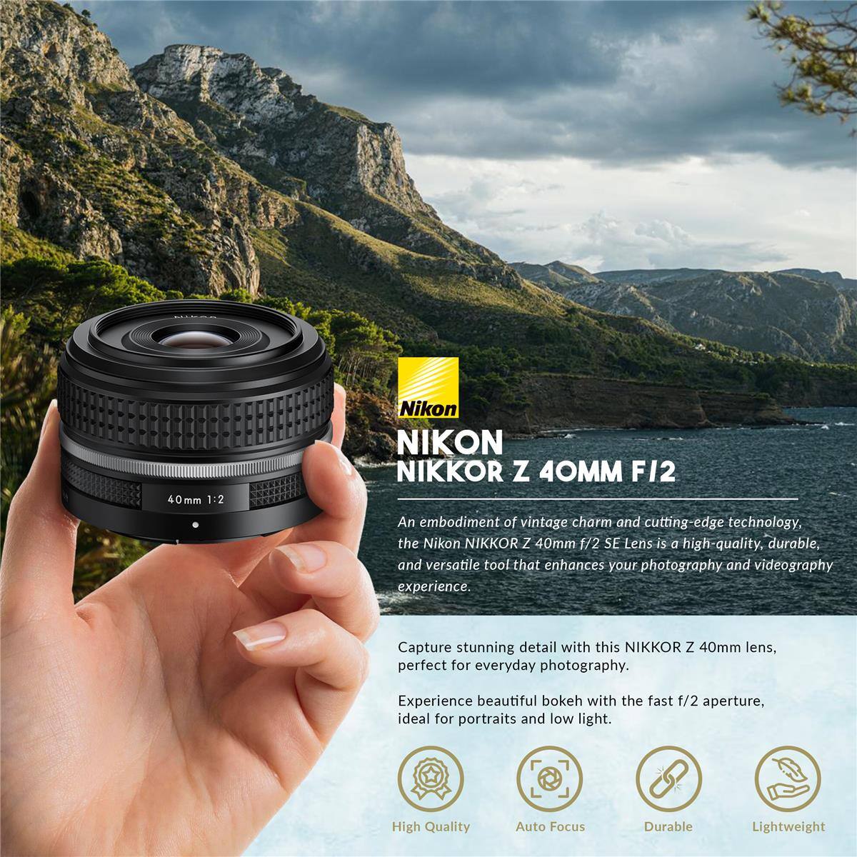 40mm 1:2 Nikon NIKON NIKKOR Z 40mm F/2

An embodiment of vintage charm and cutting-edge technology, the Nikon NIKKOR Z 40mm f/2 SE Lens is a high-quality, durable, and versatile tool that enhances your photography and videography experience. Capture stunning detail with this NIKKOR Z 40mm lens, perfect for everyday photography. Experience beautiful bokeh with the fast f/2 aperture, ideal for portraits and low light.

High Quality
Auto Focus
Durable
Lightweight