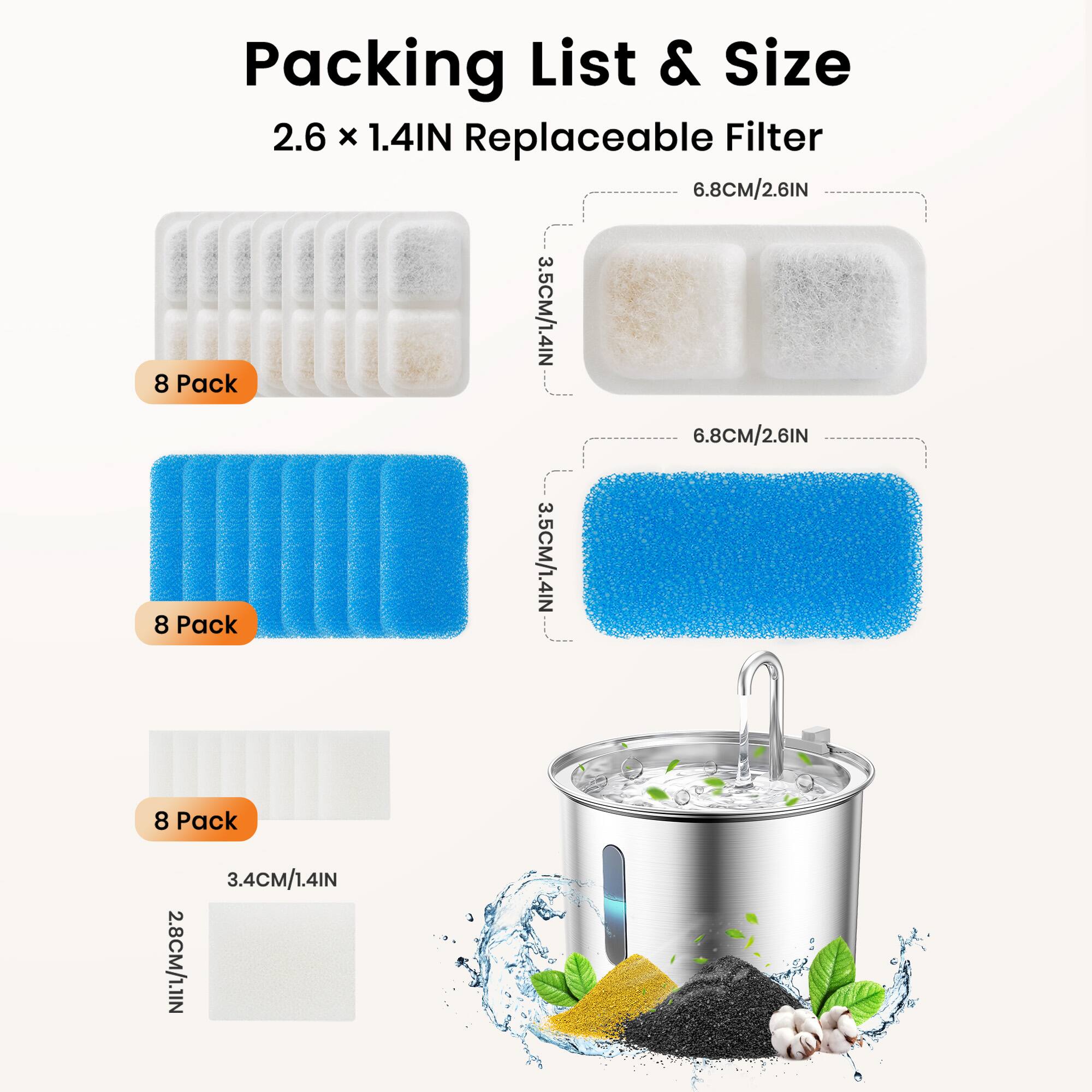 Packing List & Size  
2.6 x 1.4IN Replaceable Filter  
6.8CM/2.6IN 3.5CM/1.4IN  
8 Pack  
6.8CM/2.6IN 3.5CM/1.4IN  
8 Pack  
8 Pack  
3.4CM/1.4IN 2.8CM/1.1IN