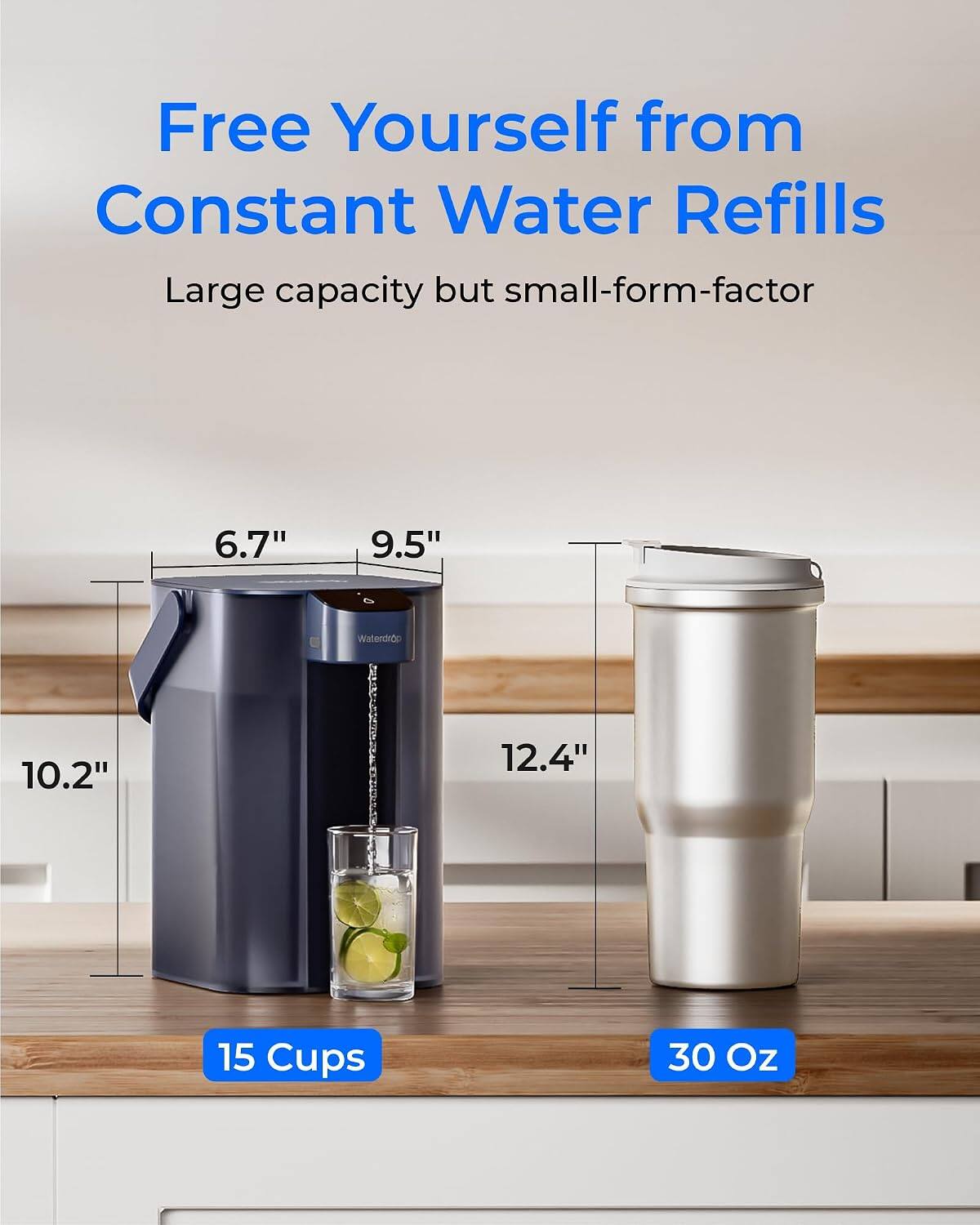 Free Yourself from Constant Water Refills  
Large capacity but small-form-factor  

6.7"  
9.5"  
10.2"  
12.4"  

15 Cups  
30 Oz