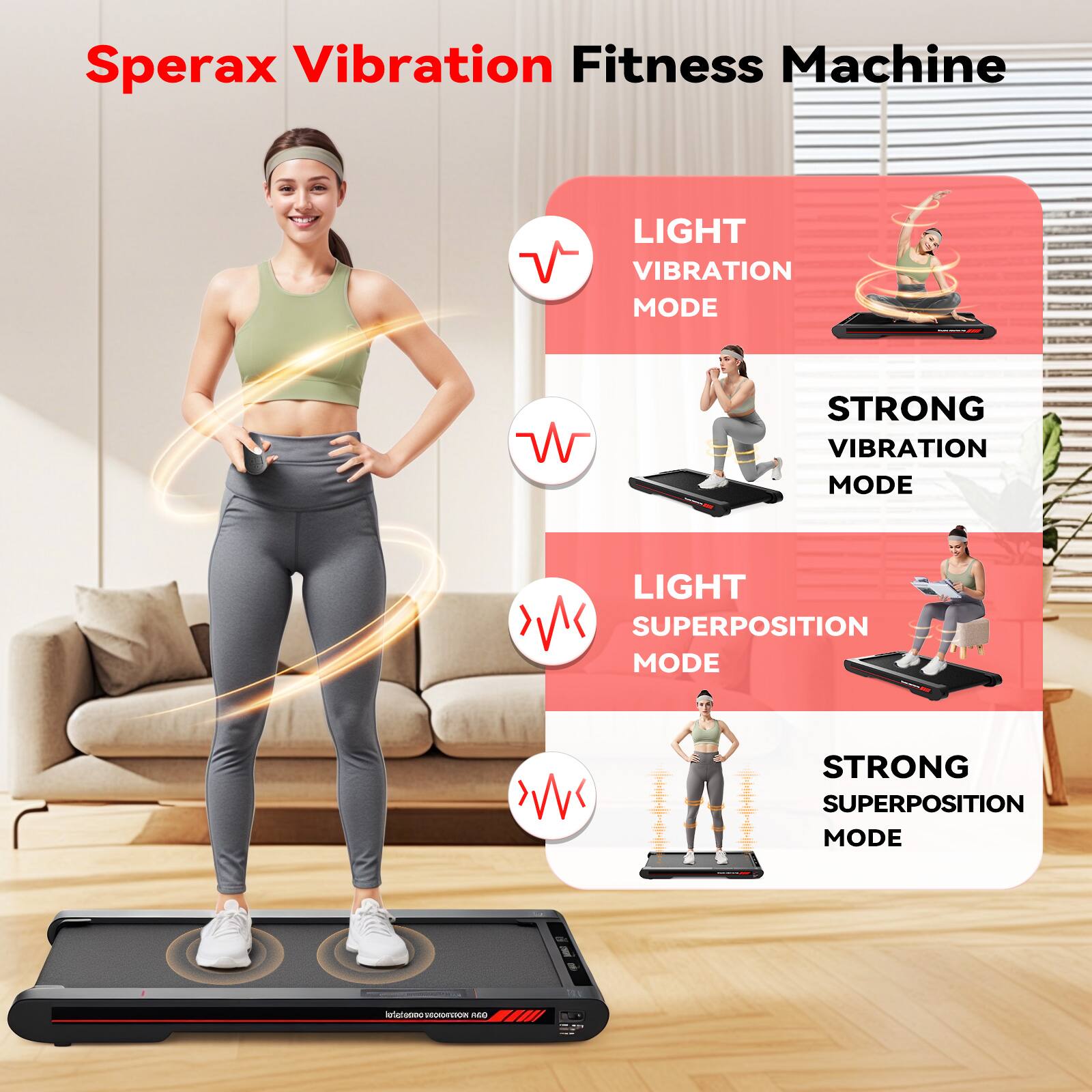 Sperax Vibration Fitness Machine

- LIGHT VIBRATION MODE
- STRONG VIBRATION MODE
- LIGHT SUPERPOSITION MODE
- STRONG SUPERPOSITION MODE