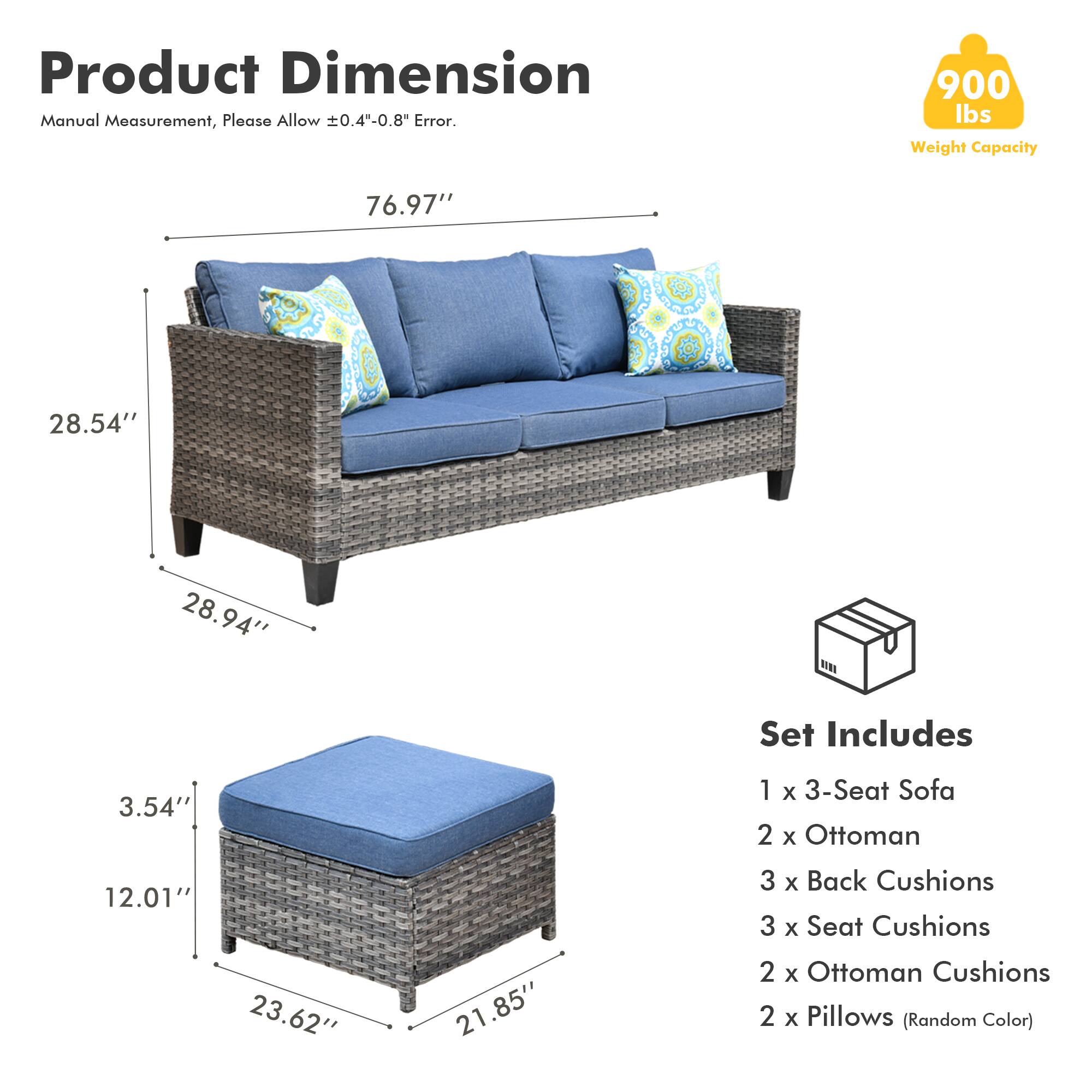 Product Dimension  
Manual Measurement, Please Allow ±0.4"-0.8" Error.  

900 lbs Weight Capacity  

76.97"  
28.54"  
28.94"  

Set Includes  
1 x 3-Seat Sofa  
2 x Ottoman  
3 x Back Cushions  
3 x Seat Cushions  
2 x Ottoman Cushions  
2 x Pillows (Random Color)  

3.54"  
12.01"  
23.62"  
21.85"