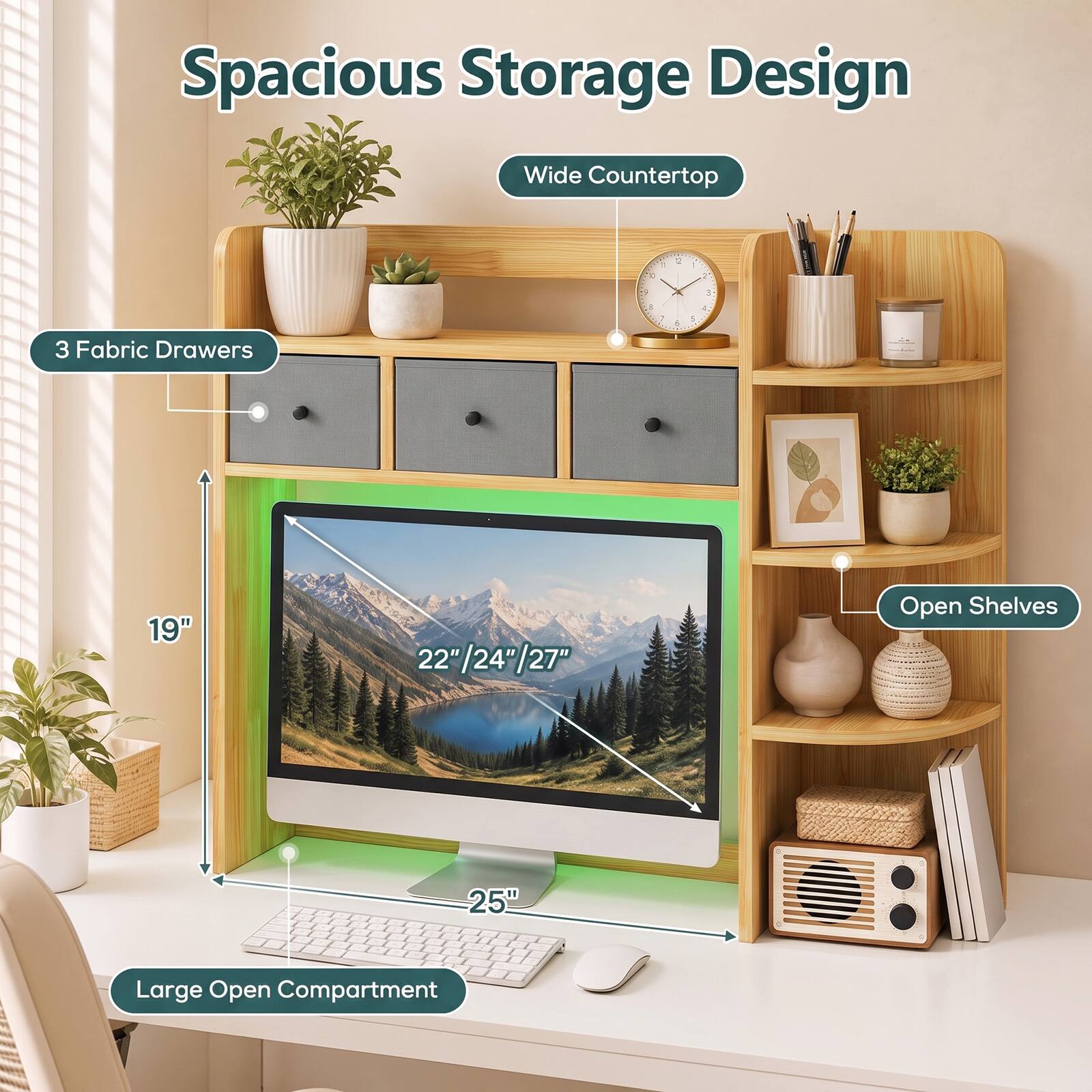 Spacious Storage Design  
Wide Countertop  
3 Fabric Drawers  
19"  
22"/24"/27"  
Open Shelves  
25"  
Large Open Compartment
