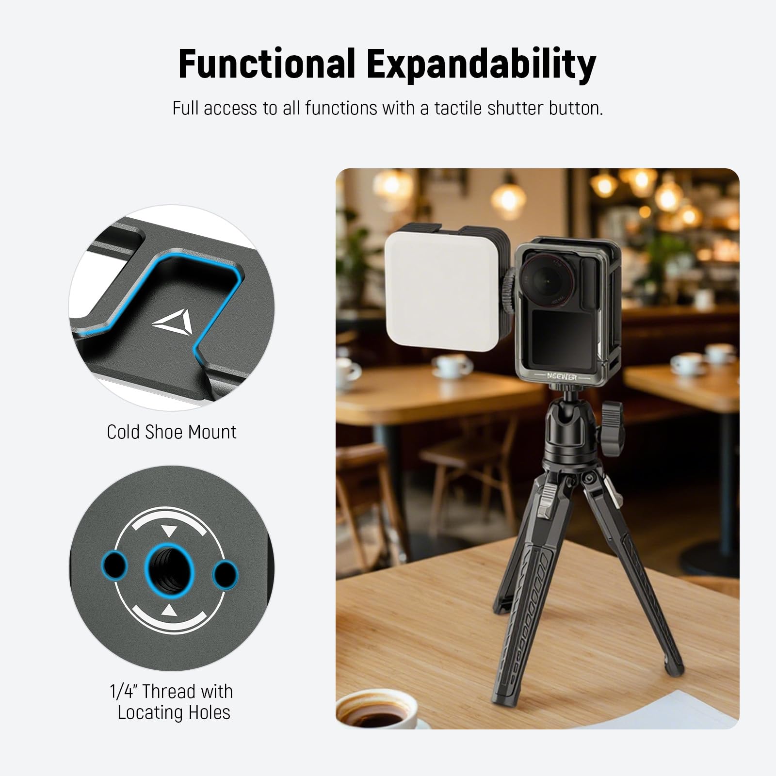 Functional Expandability  
Full access to all functions with a tactile shutter button.  

NEEWER  
Cold Shoe Mount  
1/4" Thread with Locating Holes