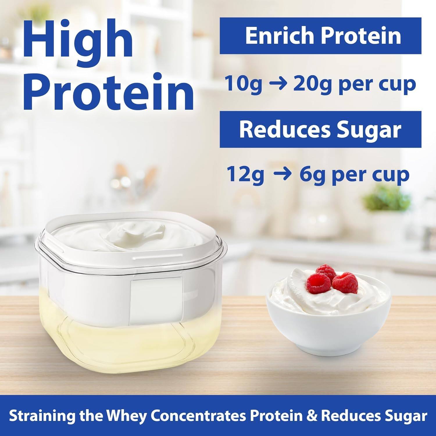 High Protein

Enrich Protein  
10g → 20g per cup

Reduces Sugar  
12g → 6g per cup

Straining the Whey Concentrates Protein & Reduces Sugar