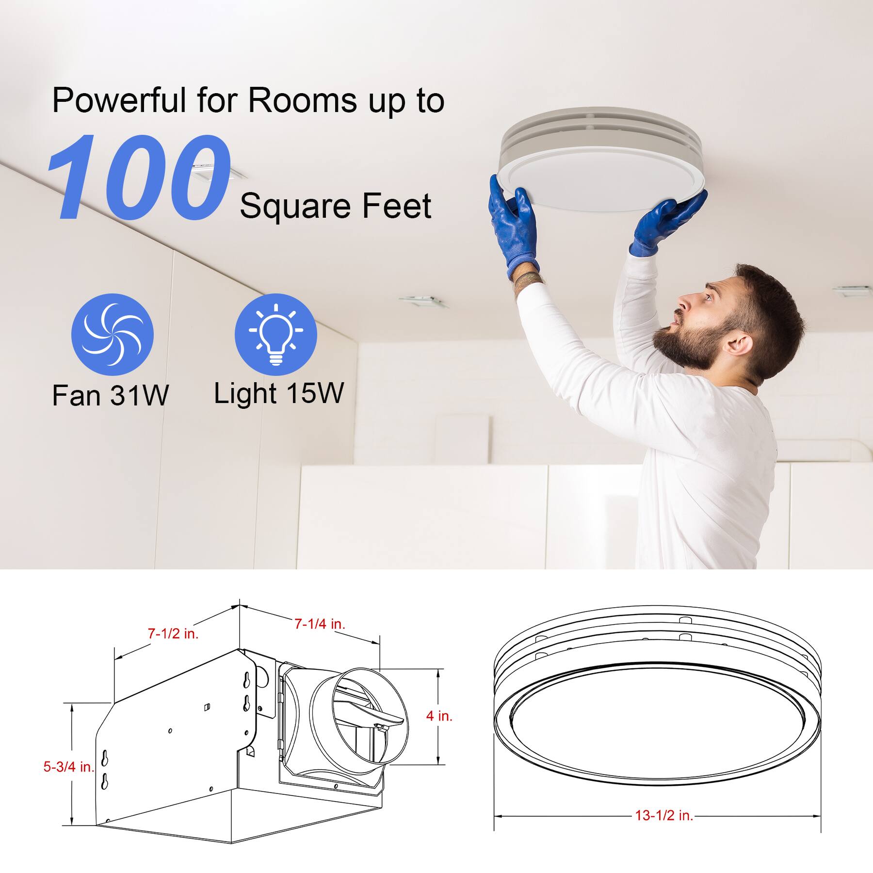 Powerful for Rooms up to 100 Square Feet

Fan 31W  
Light 15W

7-1/2 in.  
7-1/4 in.  
4 in.  
5-3/4 in.  
13-1/2 in.