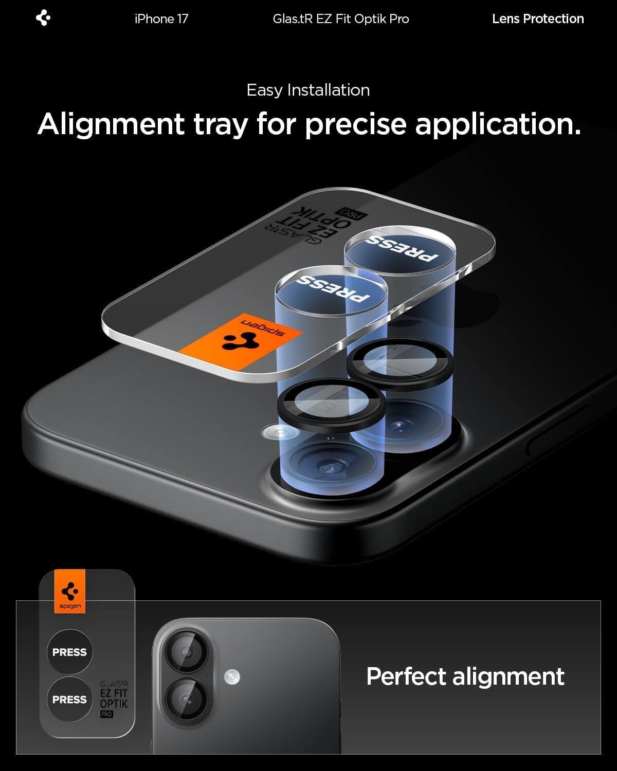 iPhone 17  
Glas.tR EZ Fit Optik Pro  
Lens Protection  

Easy Installation  
Alignment tray for precise application.  

Perfect alignment  

PRESS  
PRESS  
GLASIR EZ FIT OPTIK PRO