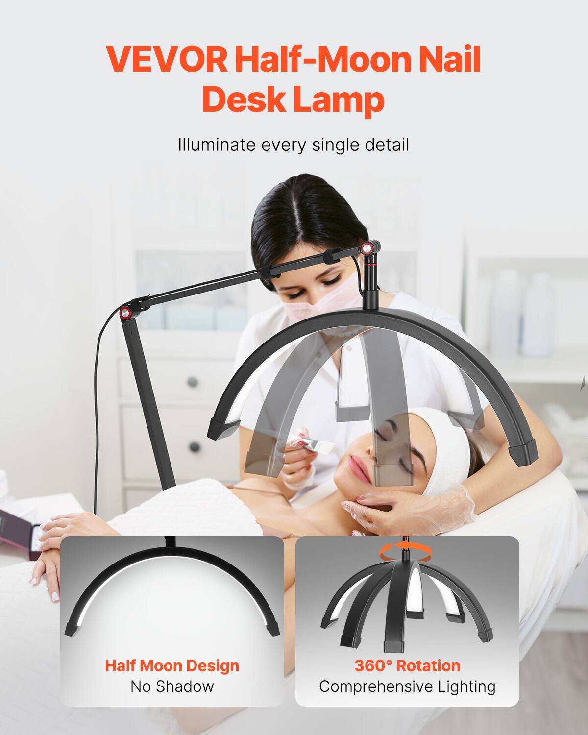 VEVOR Half-Moon Nail Desk Lamp  
Illuminate every single detail  

Half Moon Design  
No Shadow  

360° Rotation  
Comprehensive Lighting