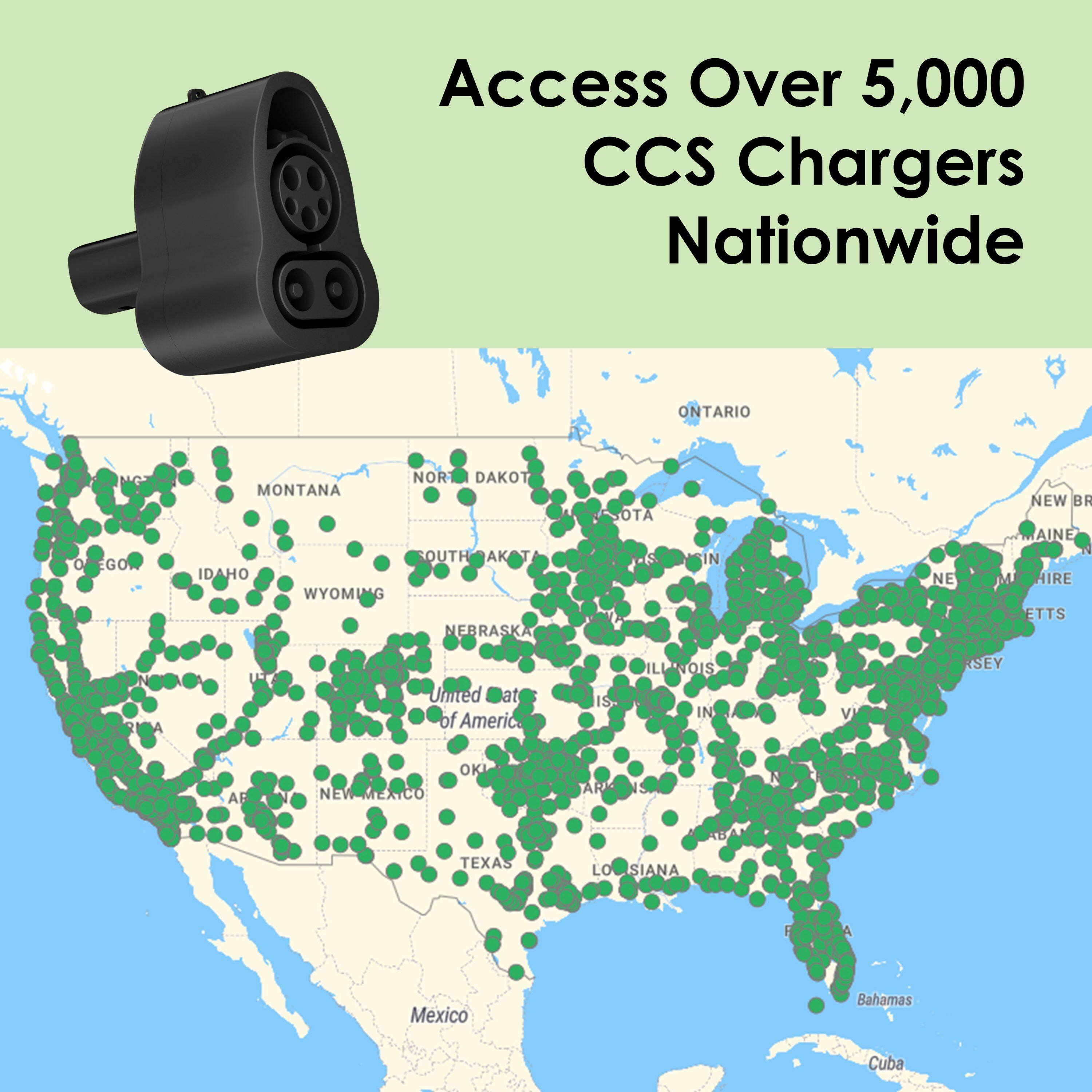 Access Over 5,000 CCS Chargers Nationwide

ONTARIO  
OREGON  
IDAHO  
WYOMING  
NEBRASKA  
NEVADA  
NEW BRUNSWICK  
MAINE  
UNITED STATES OF AMERICA  
ILLINOIS  
NEW JERSEY  
OKLAHOMA  
NEW MEXICO  
ARKANSAS  
TEXAS  
LOUISIANA  
Mexico  
Bahamas  
Cuba