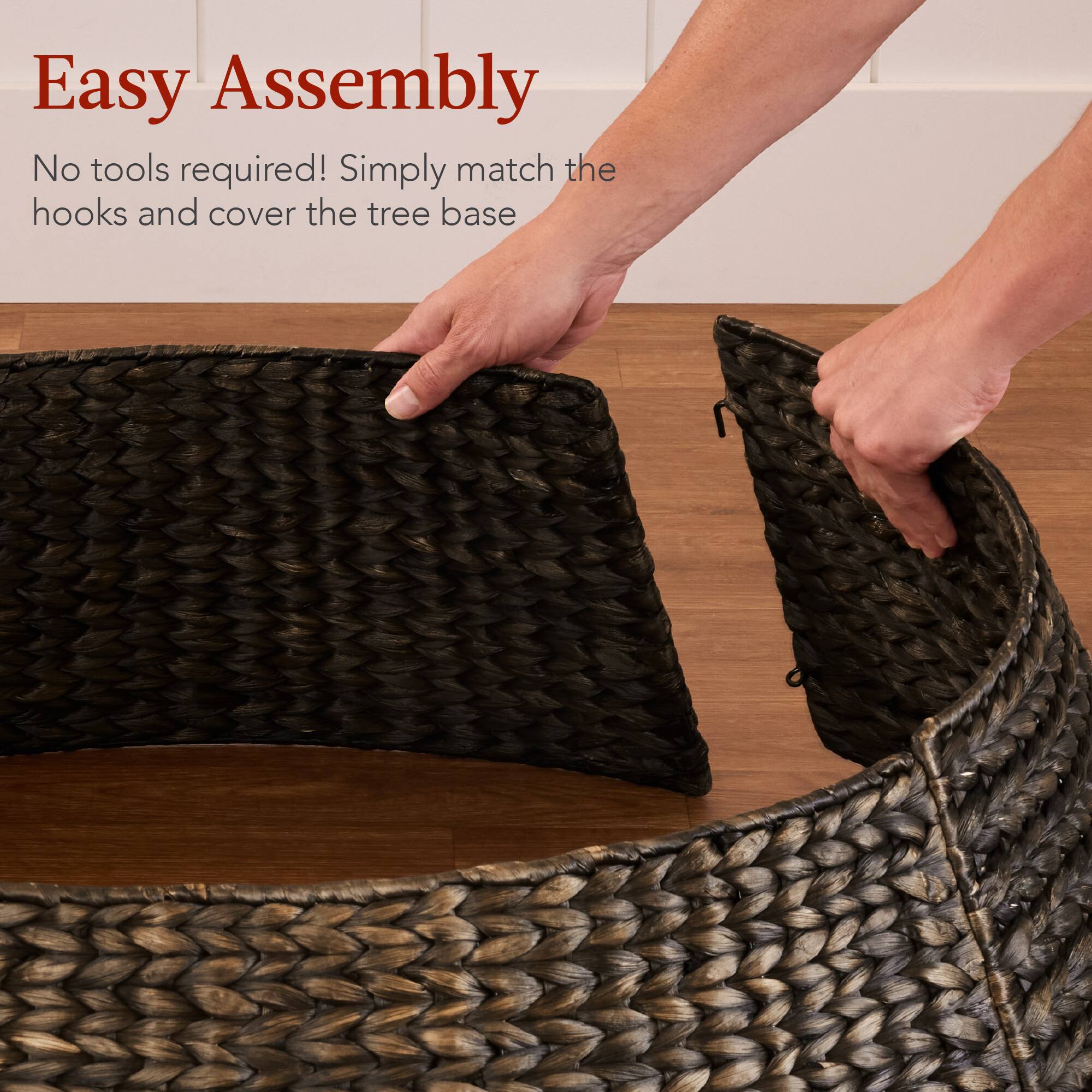 Easy Assembly

No tools required! Simply match the hooks and cover the tree base
