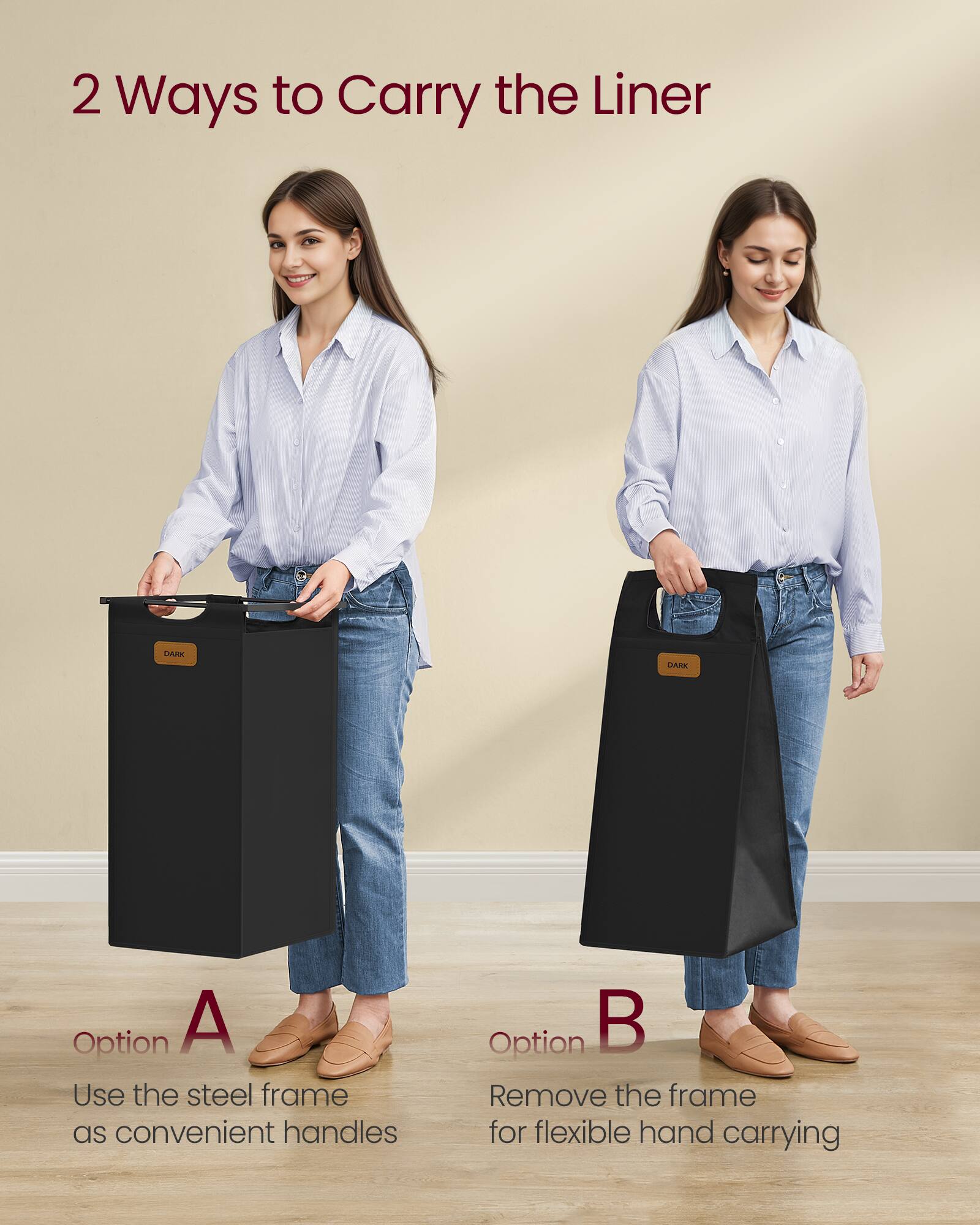 2 Ways to Carry the Liner

Option A  
Use the steel frame as convenient handles

Option B  
Remove the frame for flexible hand carrying