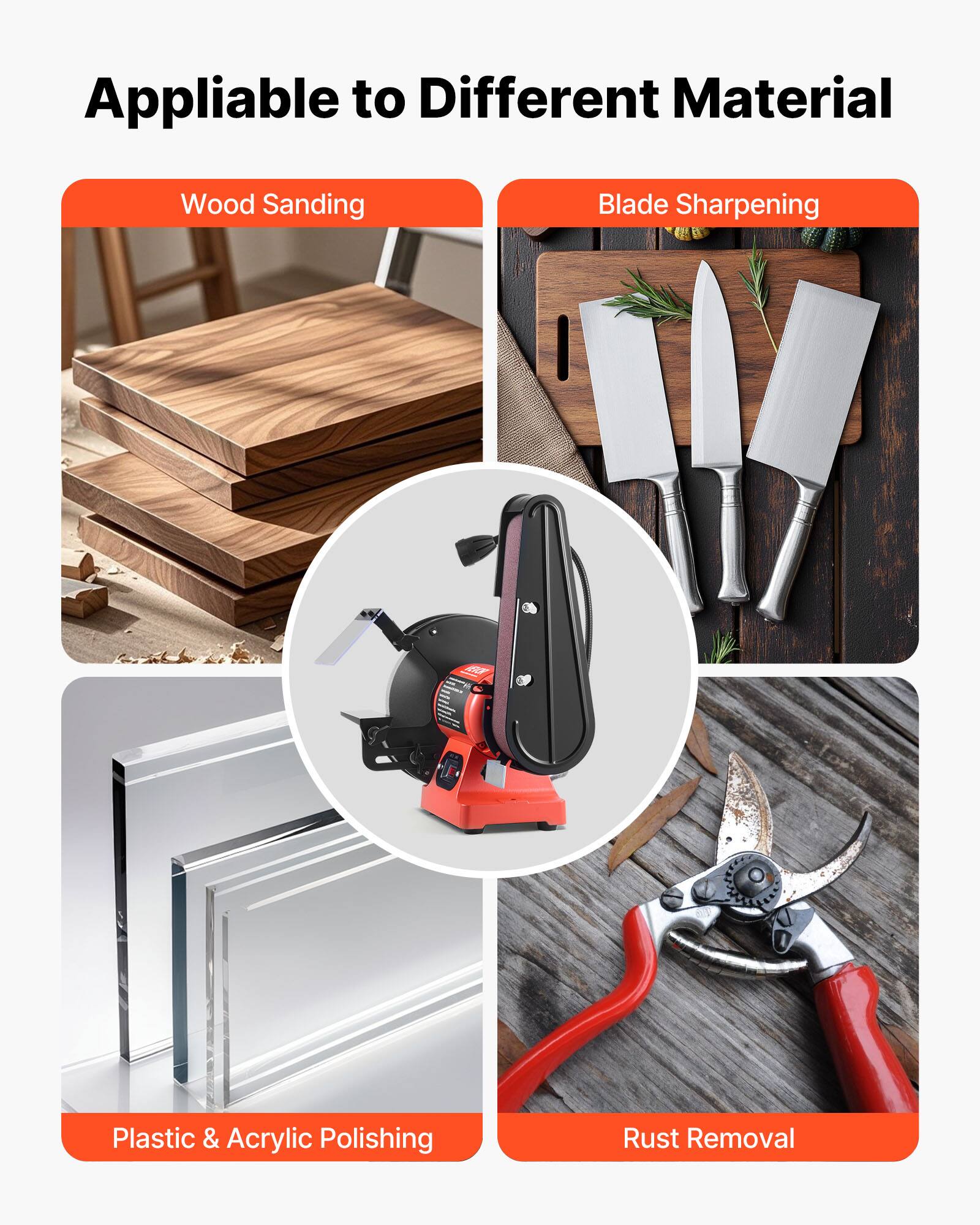 Appliable to Different Material

- Wood Sanding
- Blade Sharpening
- Plastic & Acrylic Polishing
- Rust Removal