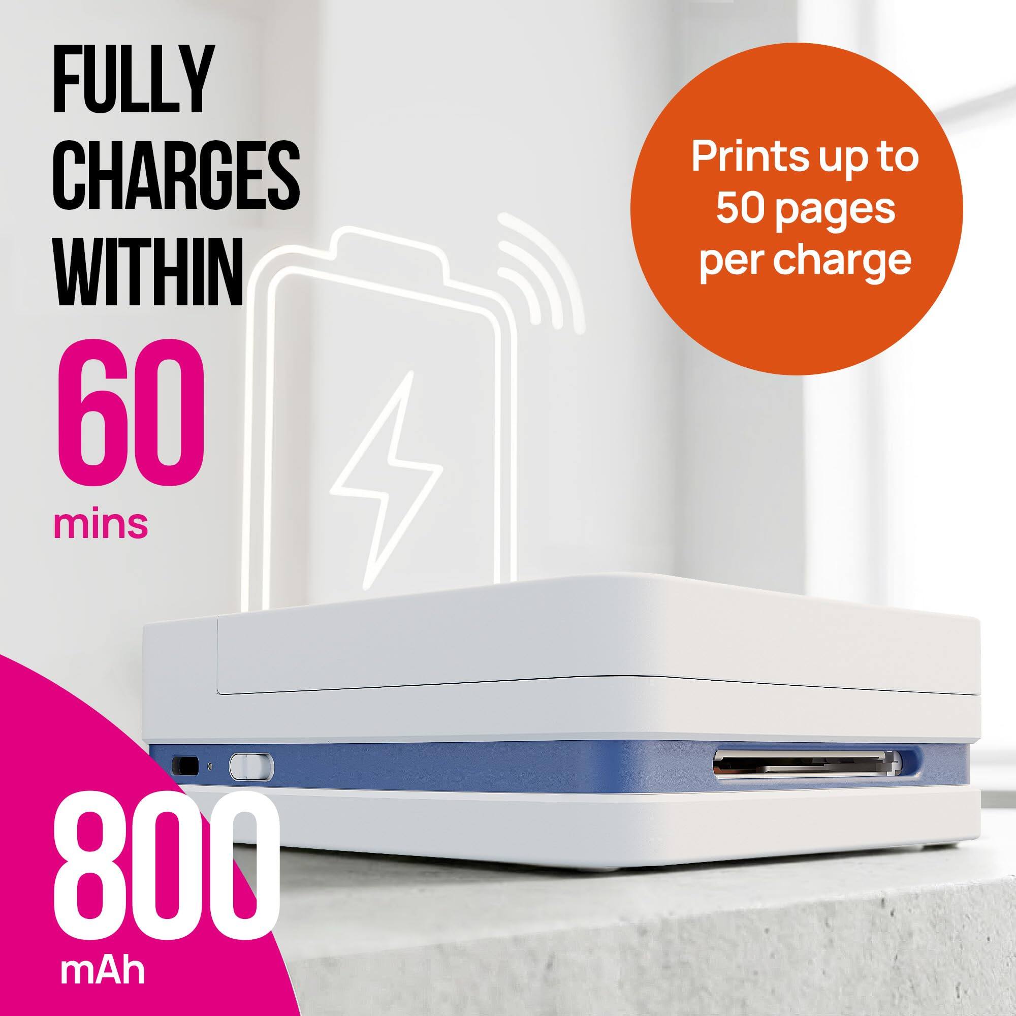 FULLY CHARGES WITHIN 60 mins  
Prints up to 50 pages per charge  
800 mAh