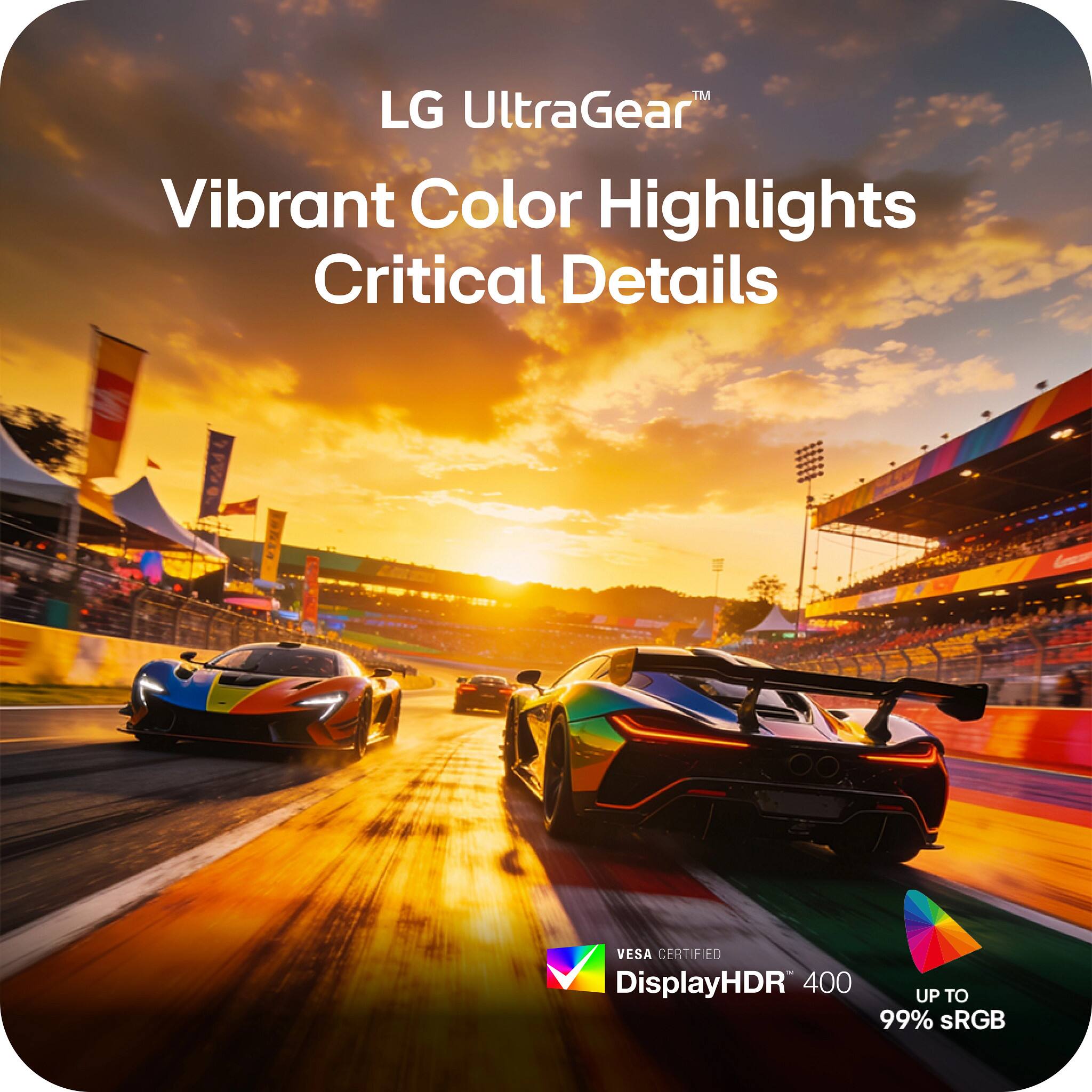 LG UltraGear™  
Vibrant Color Highlights Critical Details  

VESA CERTIFIED  
DisplayHDR™ 400  
UP TO 99% sRGB