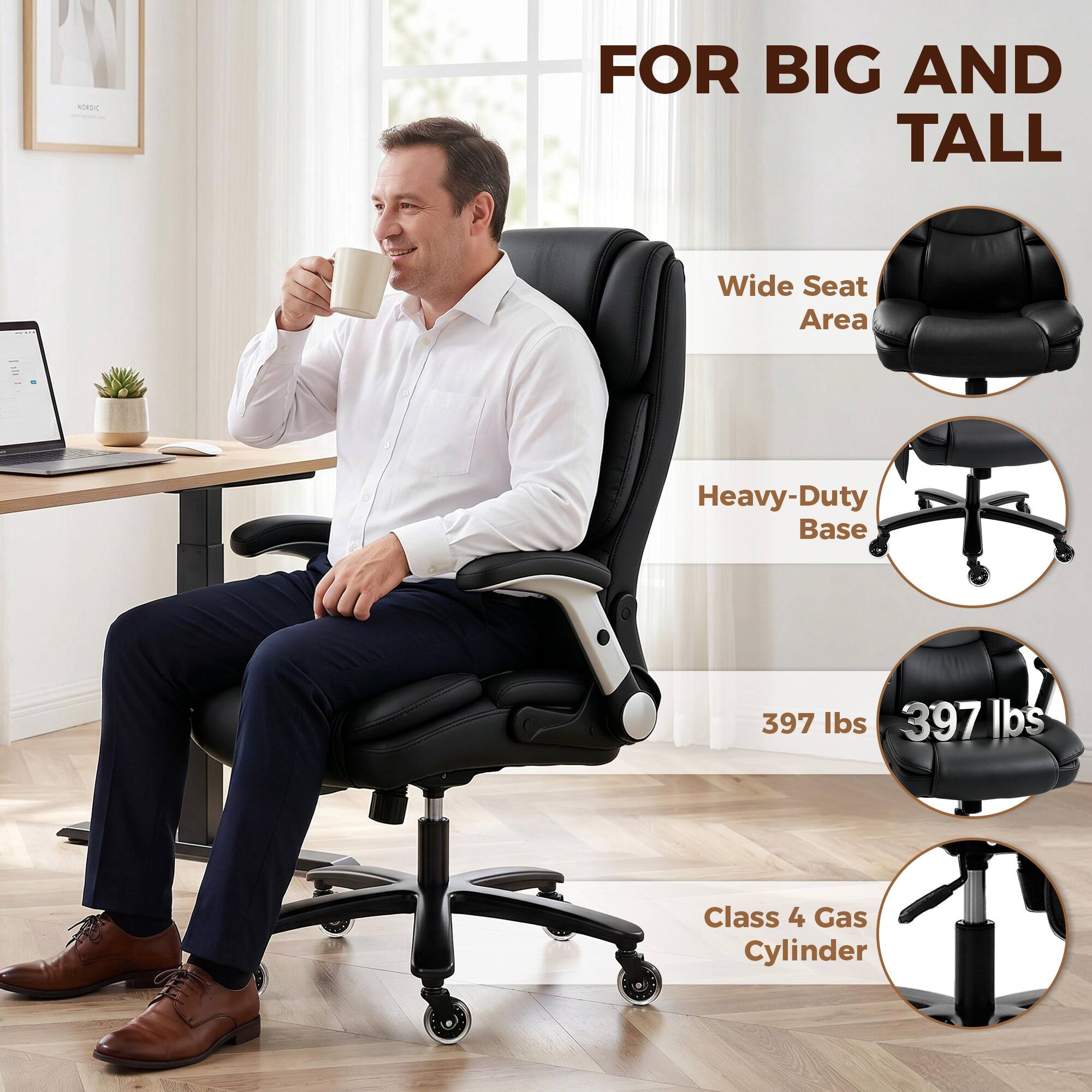 FOR BIG AND TALL  
Wide Seat Area  
Heavy-Duty Base  
397 lbs  
397 lbs  
Class 4 Gas Cylinder