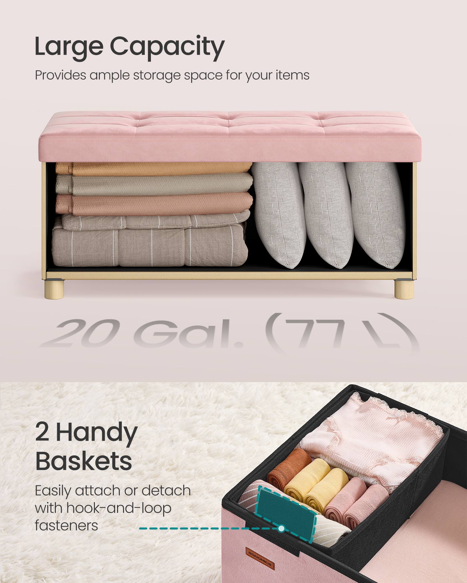 Large Capacity  
Provides ample storage space for your items  
20 Gal. (77 L)  

2 Handy Baskets  
Easily attach or detach with hook-and-loop fasteners