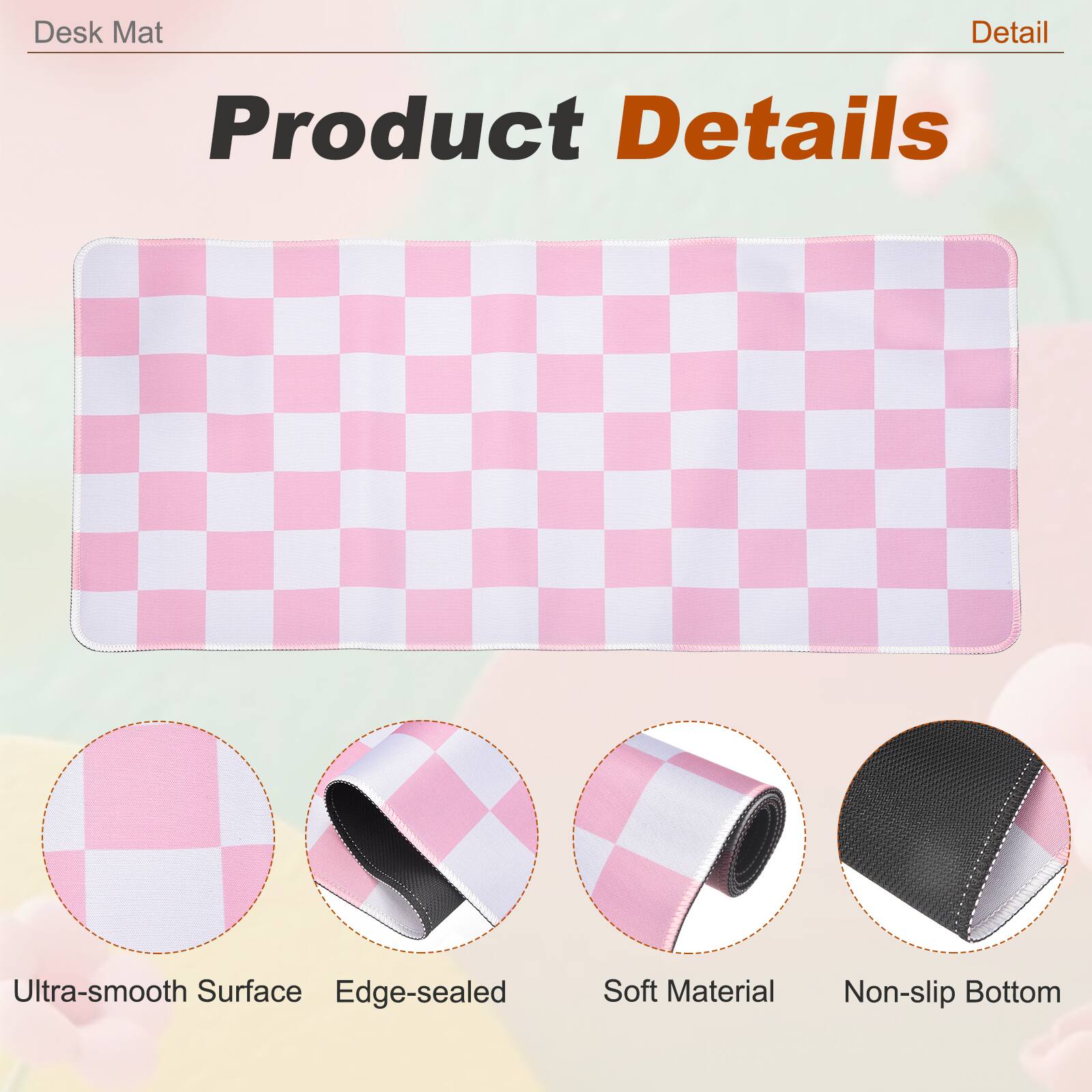 Desk Mat

Product Details

- Ultra-smooth Surface
- Edge-sealed
- Soft Material
- Non-slip Bottom