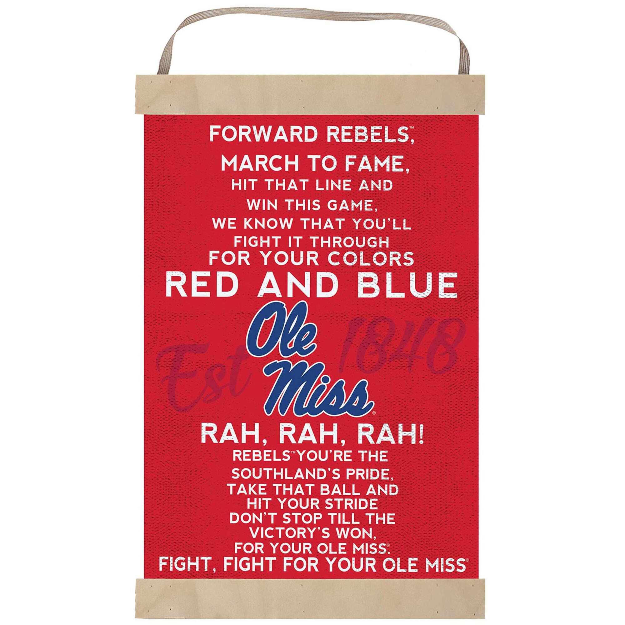 FORWARD REBELS,  
MARCH TO FAME,  
HIT THAT LINE AND  
WIN THIS GAME,  
WE KNOW THAT YOU'LL  
FIGHT IT THROUGH  
FOR YOUR COLORS  
RED AND BLUE  

Ole Miss  
Est 1848  

RAH, RAH, RAH!  
REBELS, YOU'RE THE  
SOUTHLAND'S PRIDE,  
TAKE THAT BALL AND  
HIT YOUR STRIDE  
DON'T STOP TILL THE  
VICTORY'S WON,  
FOR YOUR OLE MISS:  
FIGHT, FIGHT FOR YOUR OLE MISS