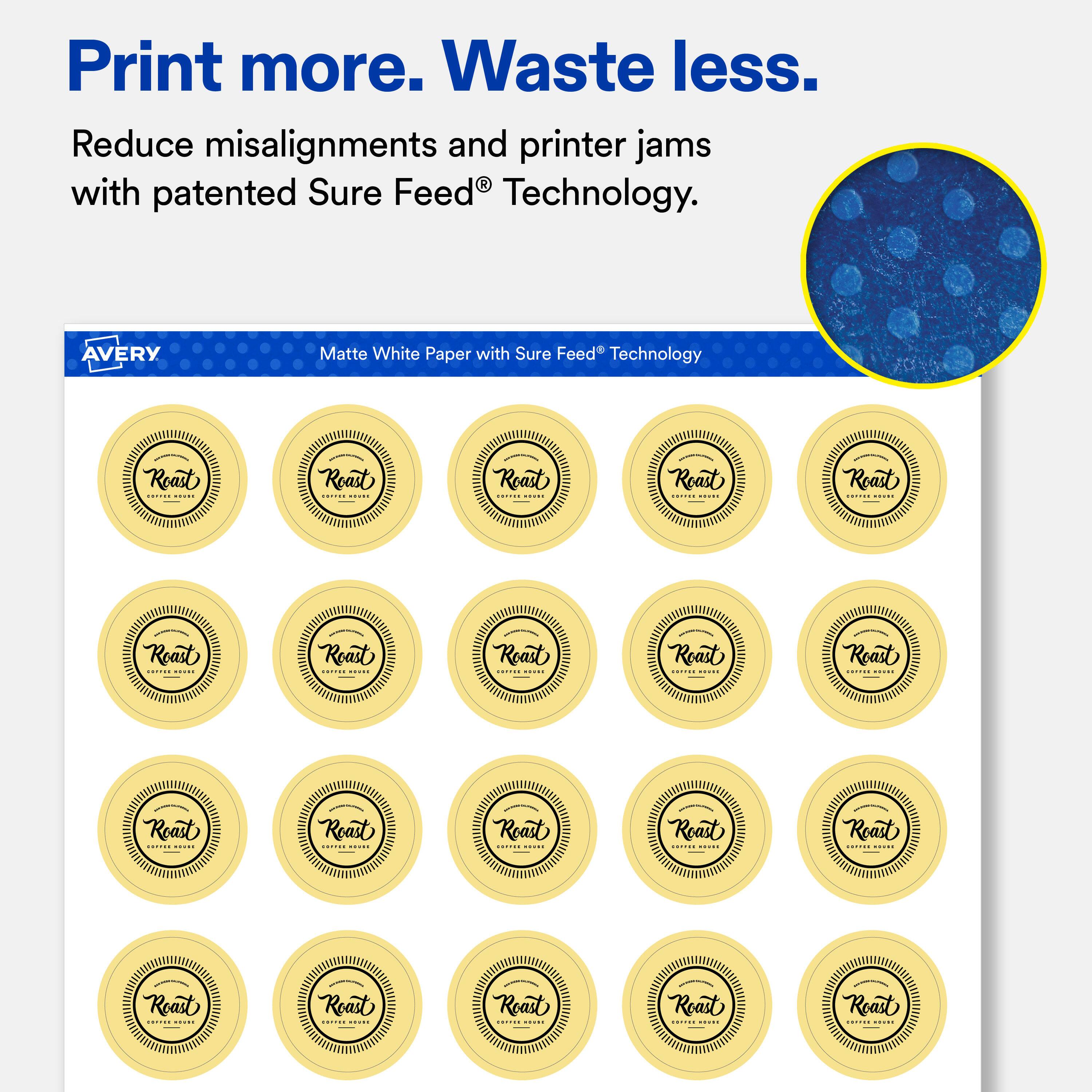 Print more. Waste less.  
Reduce misalignments and printer jams with patented Sure Feed® Technology.  

AVERY  
Matte White Paper with Sure Feed® Technology  

Roast CHIP  
Roast BRIG me  
Roast STORE 100  
Roast CHICK HE  
Roast -  
Roast comics -  
Roast INTPHE ...  
Roast EDICE MIC  
Roast COMPER -  
Roast CHERIDE -  
Roast cara -  
Roast ENGE me  
Roast ESTRIC 100  
Roast BRIED -  
Roast EDITION USE  
Roast -  
Roast ...... ...  
Roast ETEIR -  
Roast ... -  
Roast COMIC -