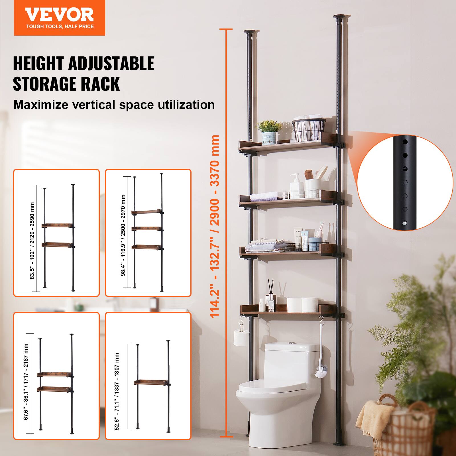 VEVOR  
TOUGH TOOLS, HALF PRICE  

HEIGHT ADJUSTABLE STORAGE RACK  
Maximize vertical space utilization  

- 83.5" - 102.4" / 2120 - 2590 mm  
- 89.4" - 116.9" / 2270 - 2970 mm  
- 114.2" - 132.7" / 2900 - 3370 mm  
- 67.8" - 86.1" / 1717 - 2187 mm  
- 52.6" - 71.1" / 1337 - 1807 mm  
- 52.6" - 71.1" / 1337 - 1807 mm