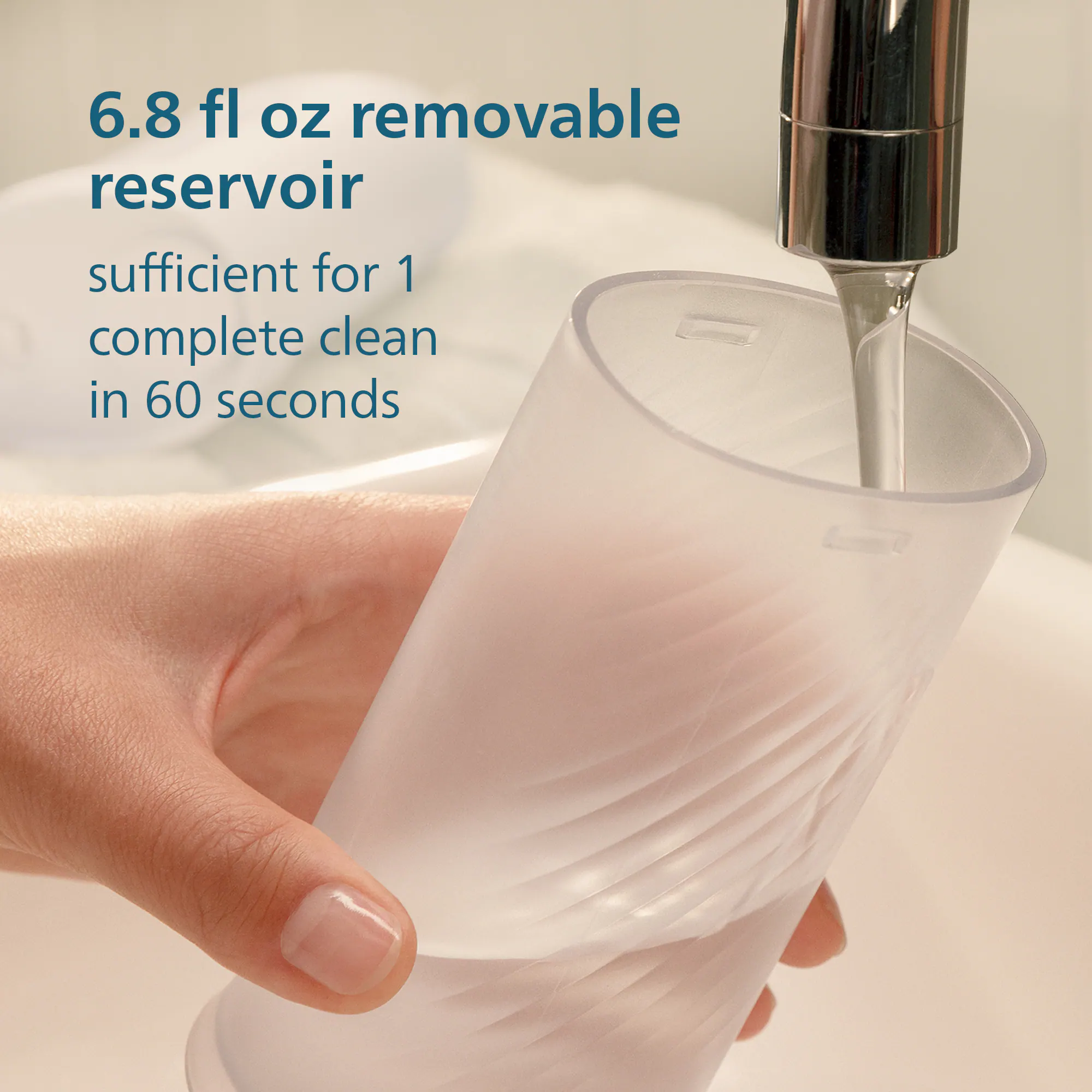 6.8 fl oz removable reservoir  
sufficient for 1 complete clean in 60 seconds