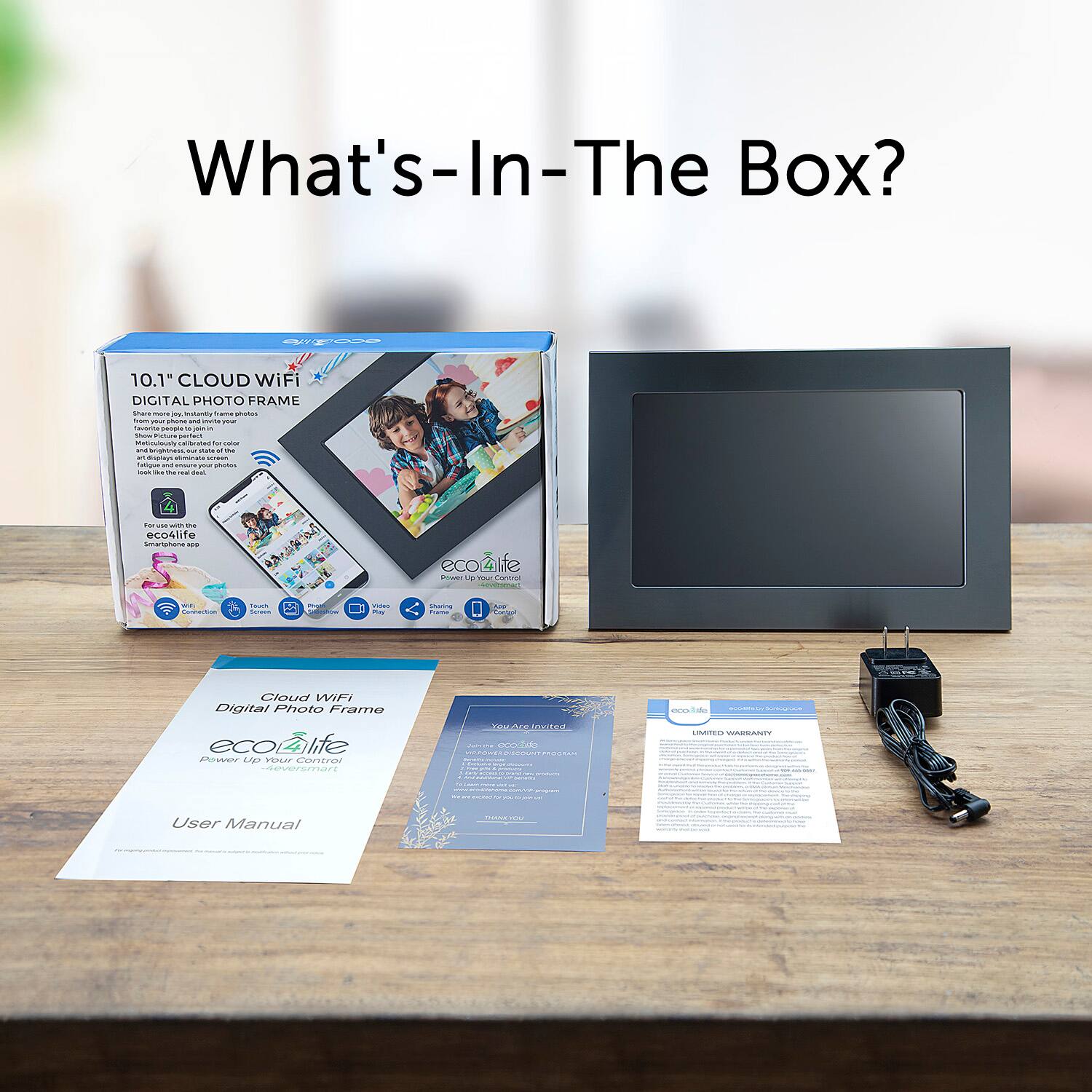 What's-In-The Box? 10.1" CLOUD WiFi DIGITAL PHOTO FRAME - - -  - shartes / - - - -   - i -  - -  - -  - - 1 | - - - - - -  - - - - - - ... - ... - - ... - - ocoslit e Smarahane - 5 AmENN i - - - eco ecoLlfe P p -. LPAE AoA -o cloud WIFI Digital Photo Frame PLN Amtes ecollife -- I acodats ........ Pwver LAD VENAr Cartrar deversmare .. User Manual