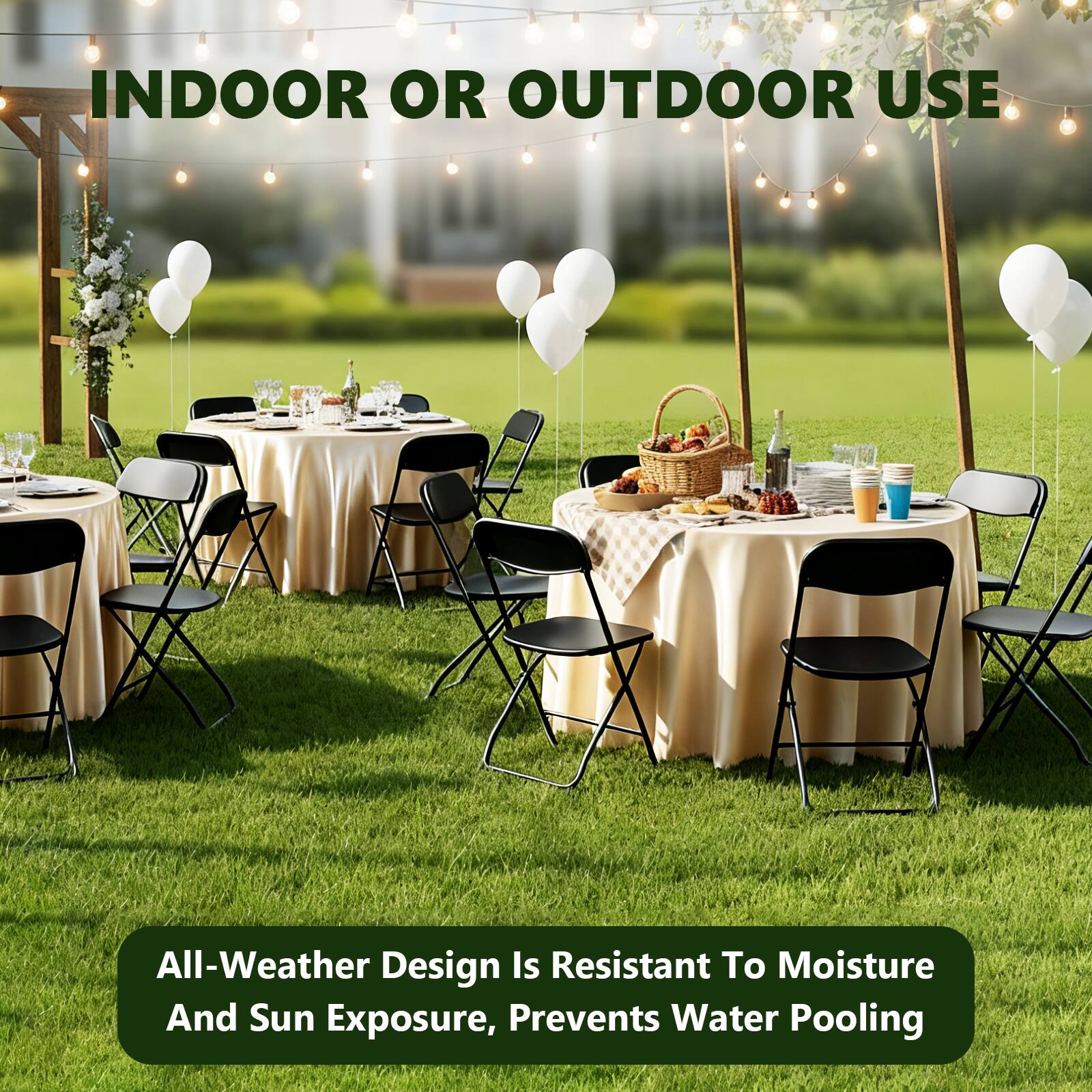 INDOOR OR OUTDOOR USE

All-Weather Design Is Resistant To Moisture And Sun Exposure, Prevents Water Pooling