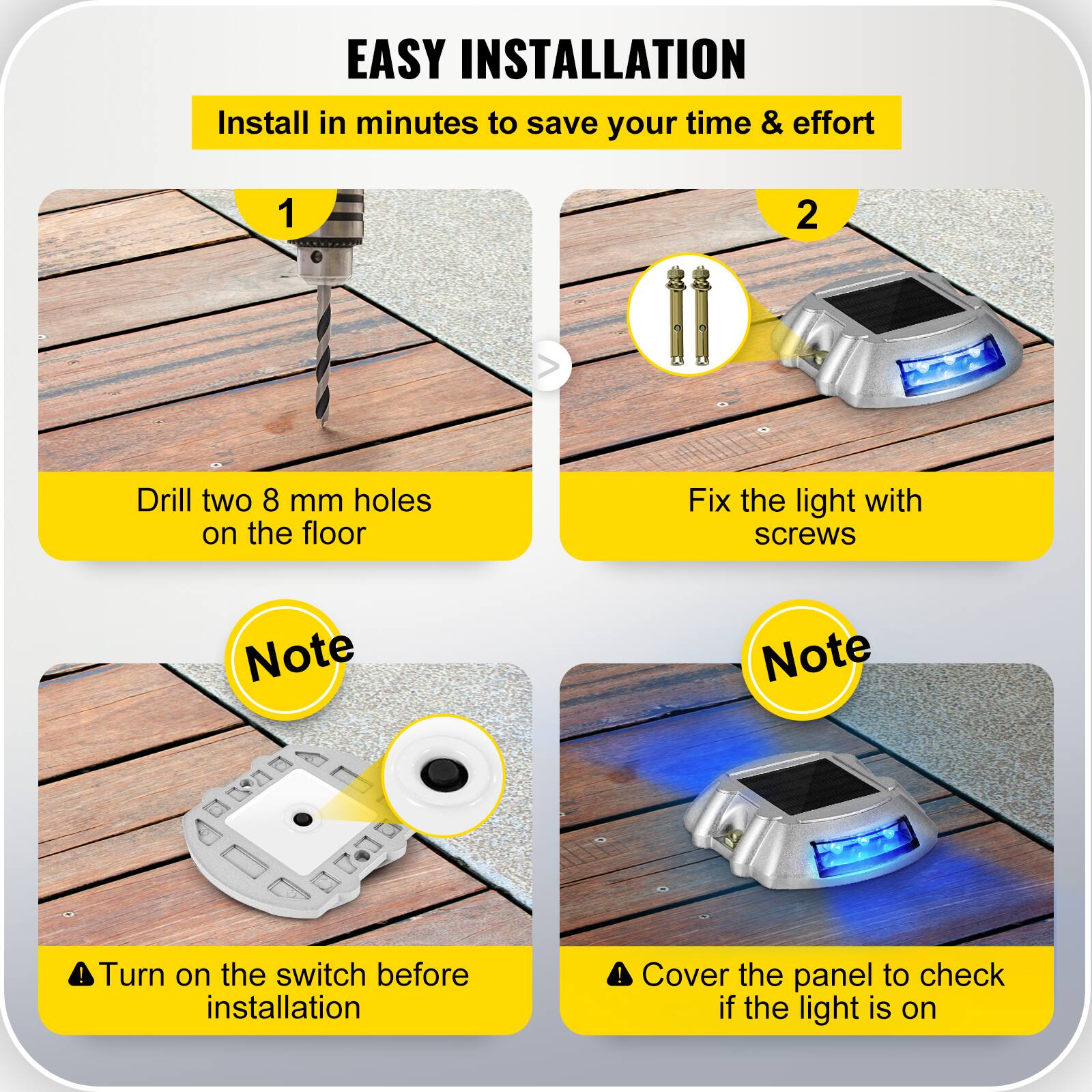 **EASY INSTALLATION**

Install in minutes to save your time & effort

1. Drill two 8 mm holes on the floor

2. Fix the light with screws

**Note**
- Turn on the switch before installation

**Note**
- Cover the panel to check if the light is on