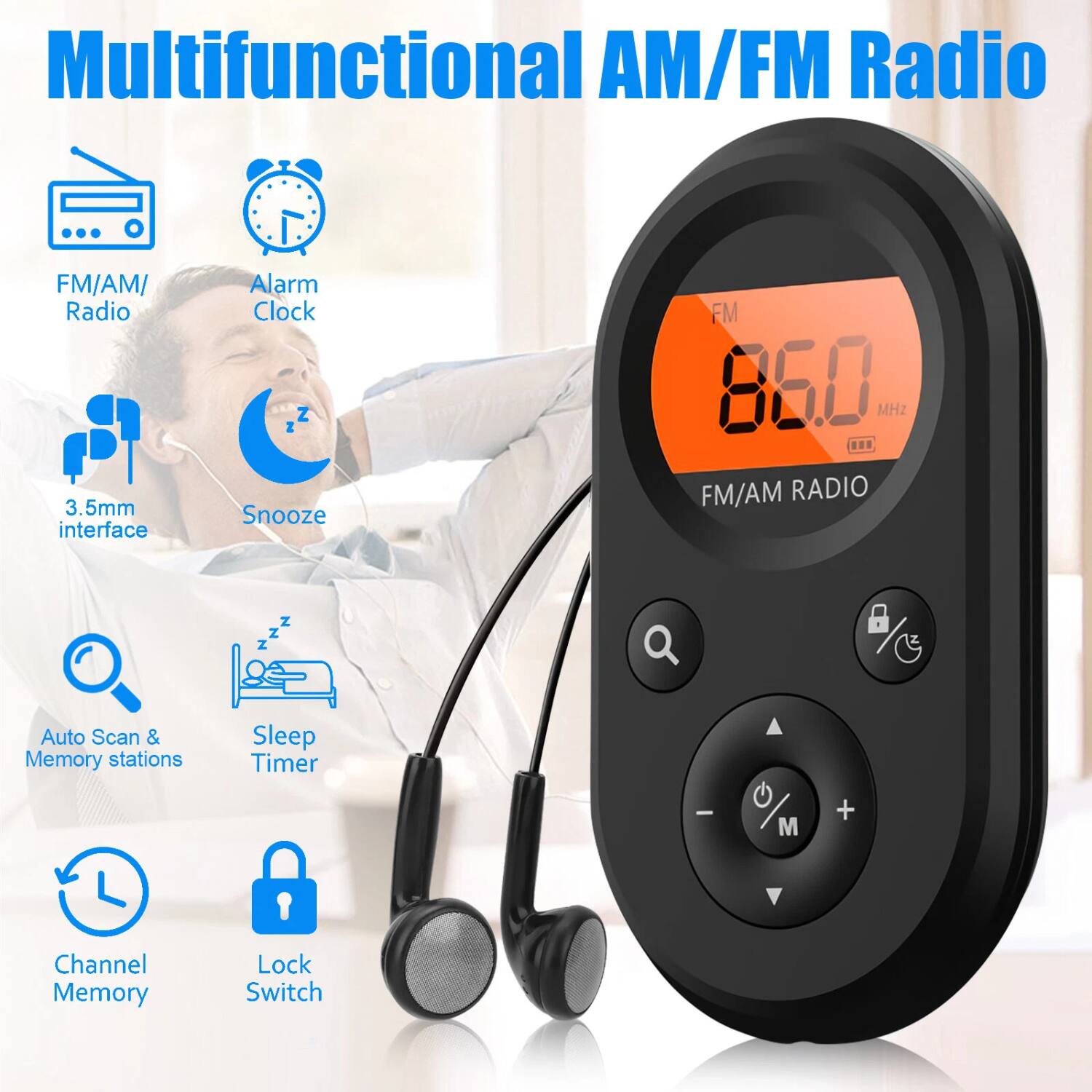 Multifunctional AM/FM Radio

- FM/AM Radio
- Alarm Clock
- 3.5mm interface
- Snooze
- Auto Scan & Memory stations
- Sleep Timer
- Channel Memory
- Lock Switch

FM/AM RADIO

86.0 MHz