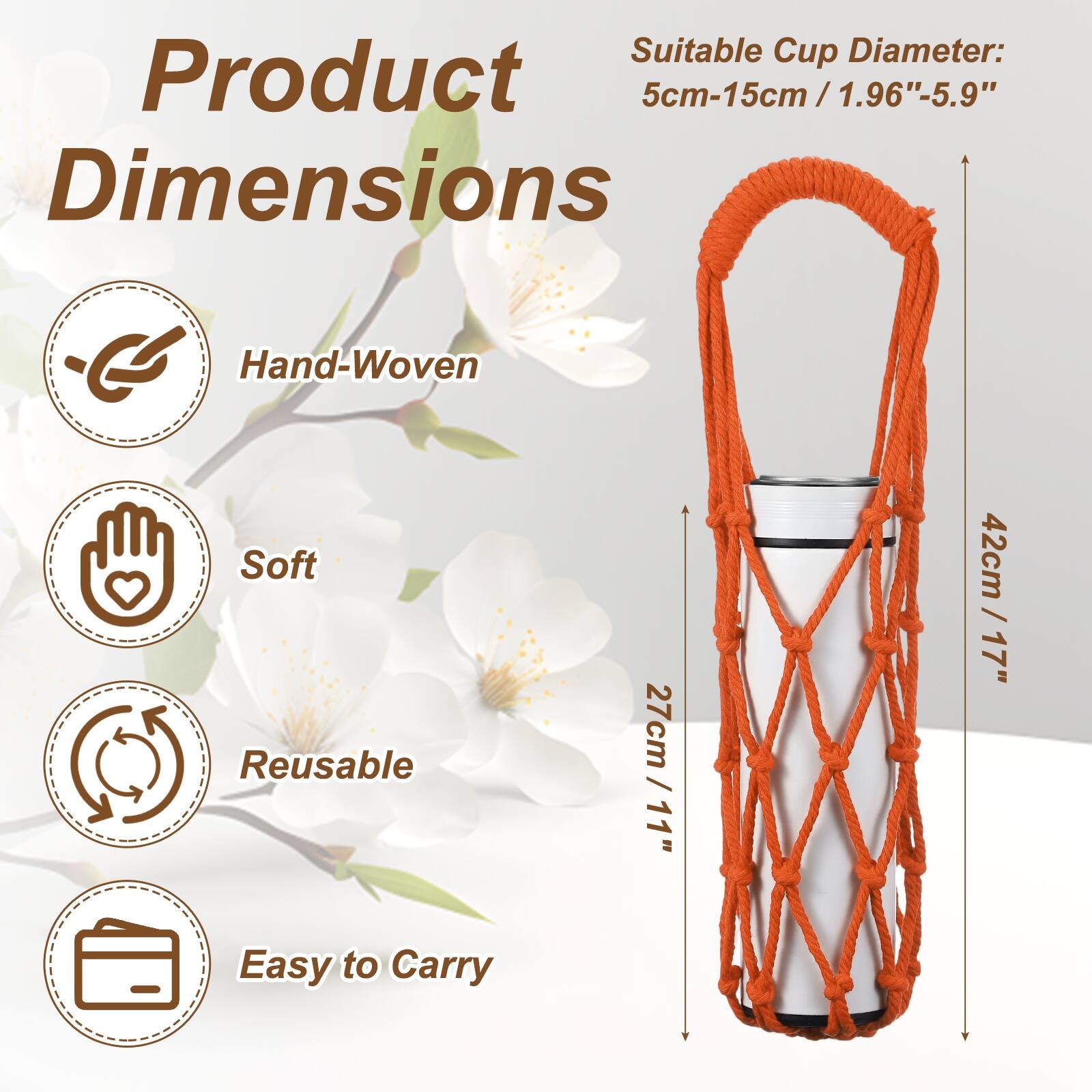 Suitable Cup Diameter: 5cm-15cm / 1.96"-5.9"  
Dimensions: 27cm / 11" x 42cm / 17"  
Hand-Woven, Soft, Reusable, Easy to Carry