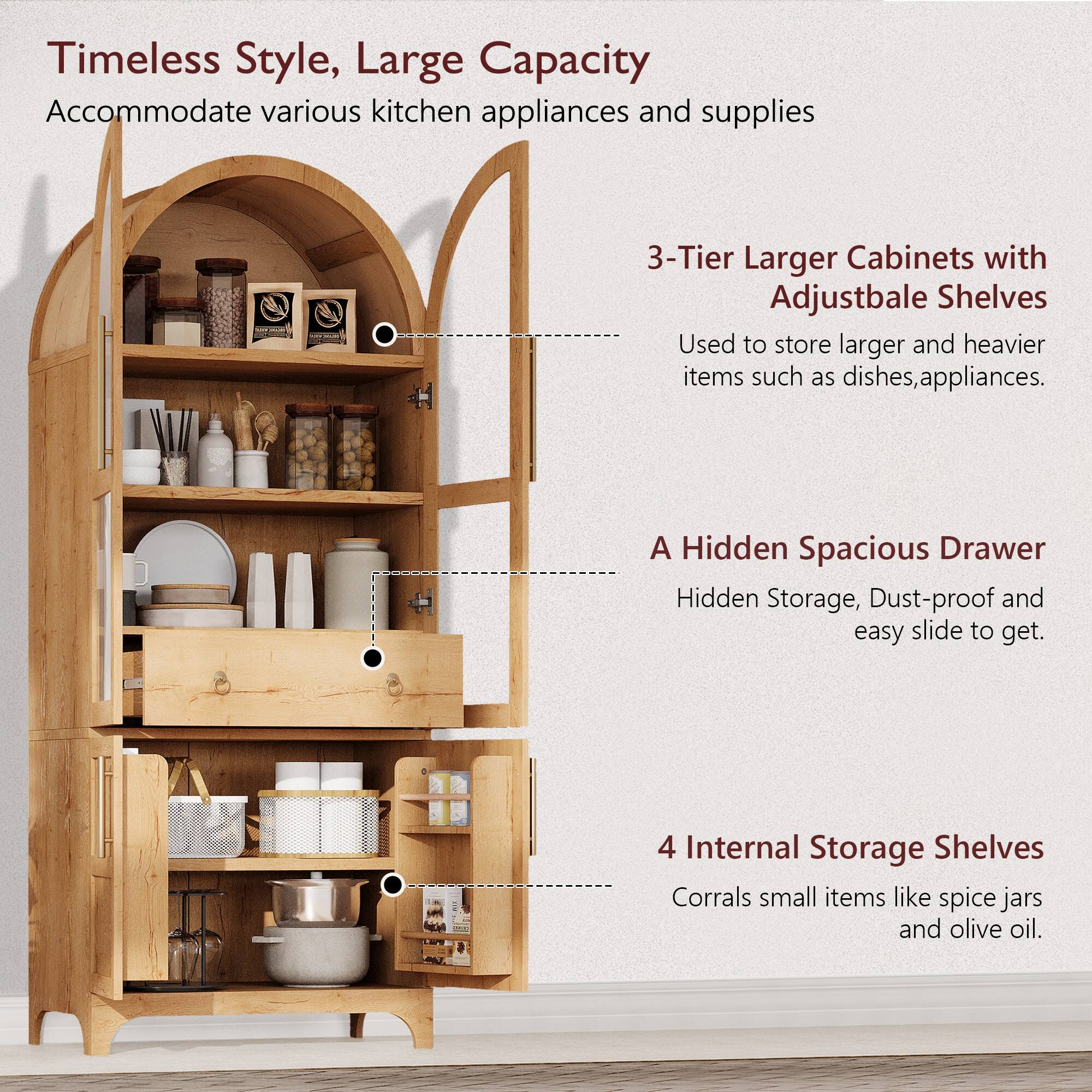 Timeless Style, Large Capacity  
Accommodate various kitchen appliances and supplies  

3-Tier Larger Cabinets with Adjustable Shelves  
Used to store larger and heavier items such as dishes, appliances.  

A Hidden Spacious Drawer  
Hidden Storage, Dust-proof and easy slide to get.  

4 Internal Storage Shelves  
Corrals small items like spice jars and olive oil.