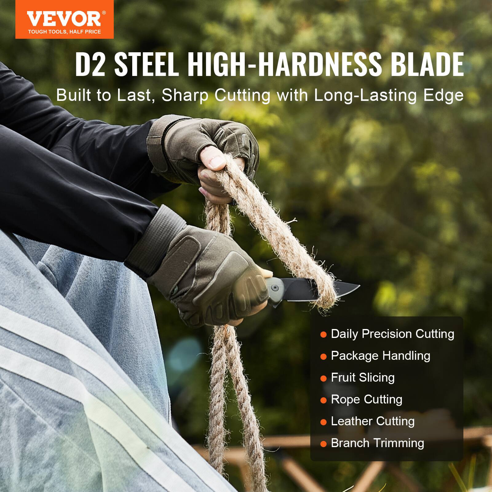 VEVOR  
TOUGH TOOLS, HALF PRICE  

D2 STEEL HIGH-HARDNESS BLADE  
Built to Last, Sharp Cutting with Long-Lasting Edge  

- Daily Precision Cutting  
- Package Handling  
- Fruit Slicing  
- Rope Cutting  
- Leather Cutting  
- Branch Trimming