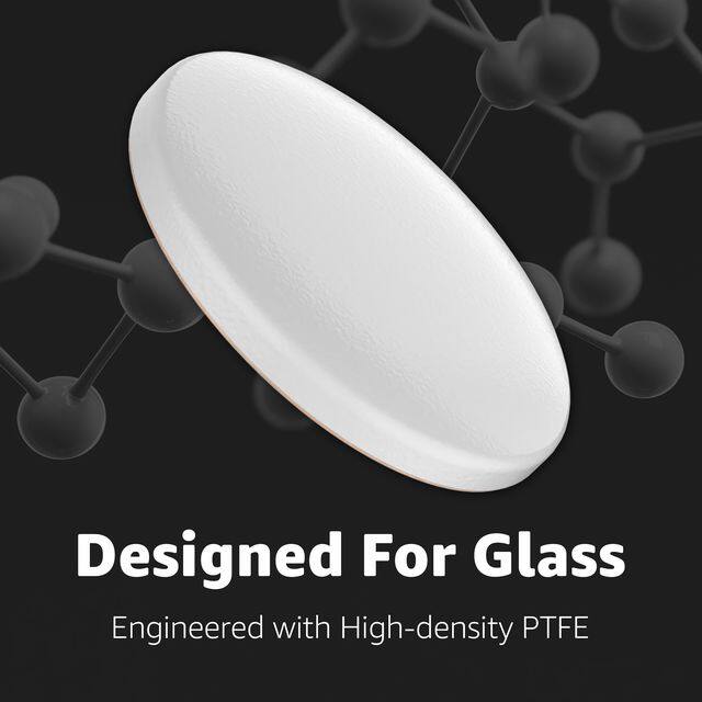 Designed For Glass  
Engineered with High-density PTFE