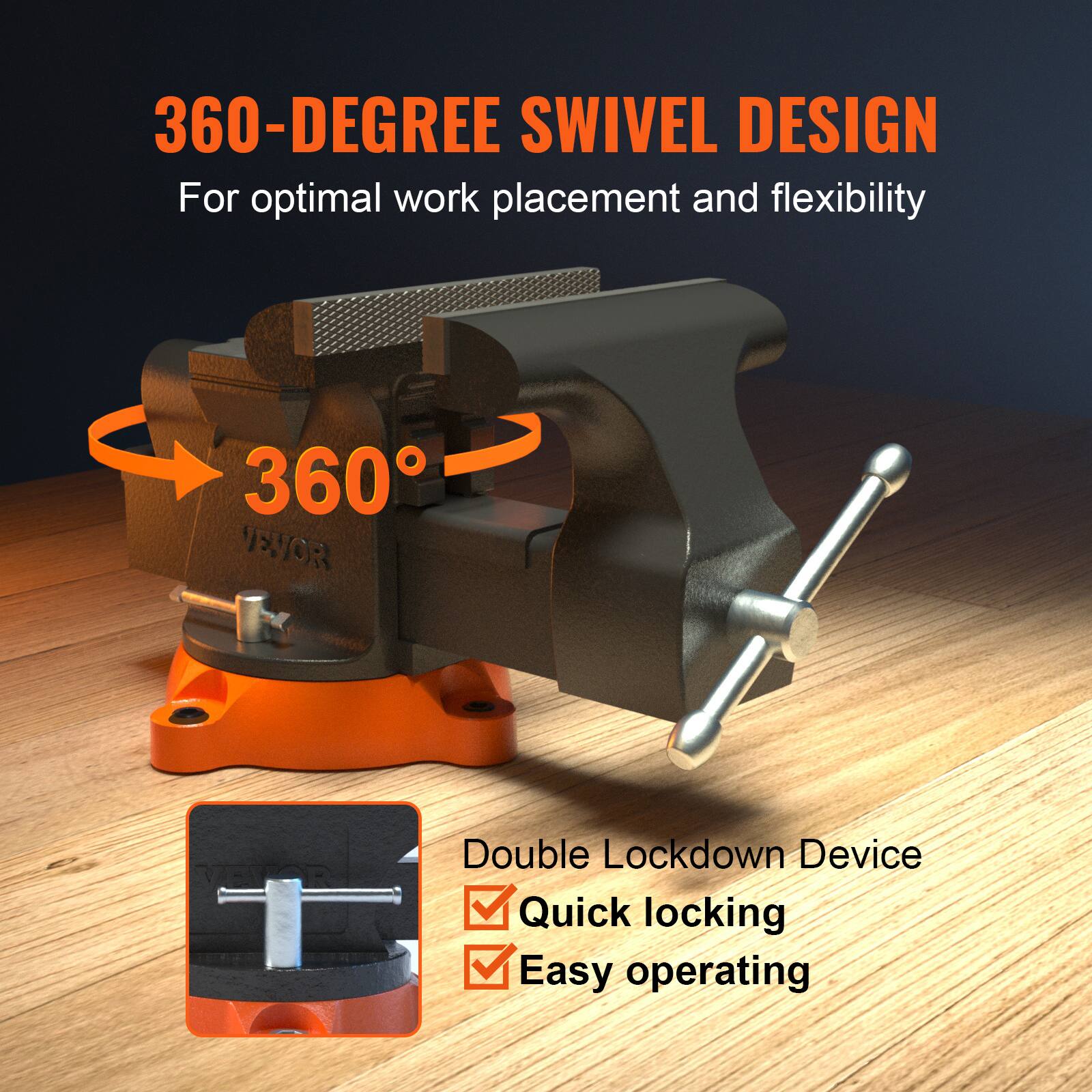 360-DEGREE SWIVEL DESIGN  
For optimal work placement and flexibility  

360°  

Double Lockdown Device  
✓ Quick locking  
✓ Easy operating