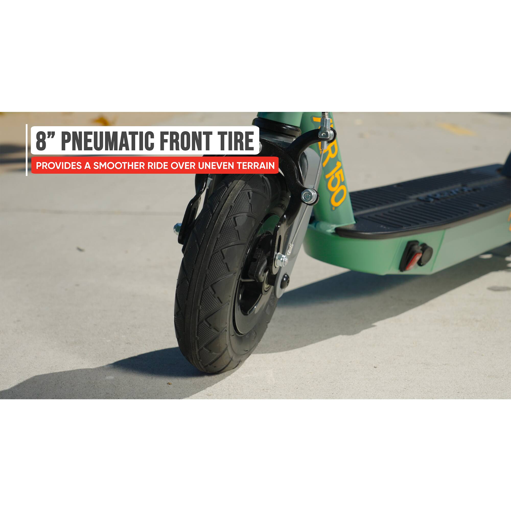 8" PNEUMATIC FRONT TIRE PROVIDES A SMOOTHER RIDE OVER UNEVEN TERRAIN