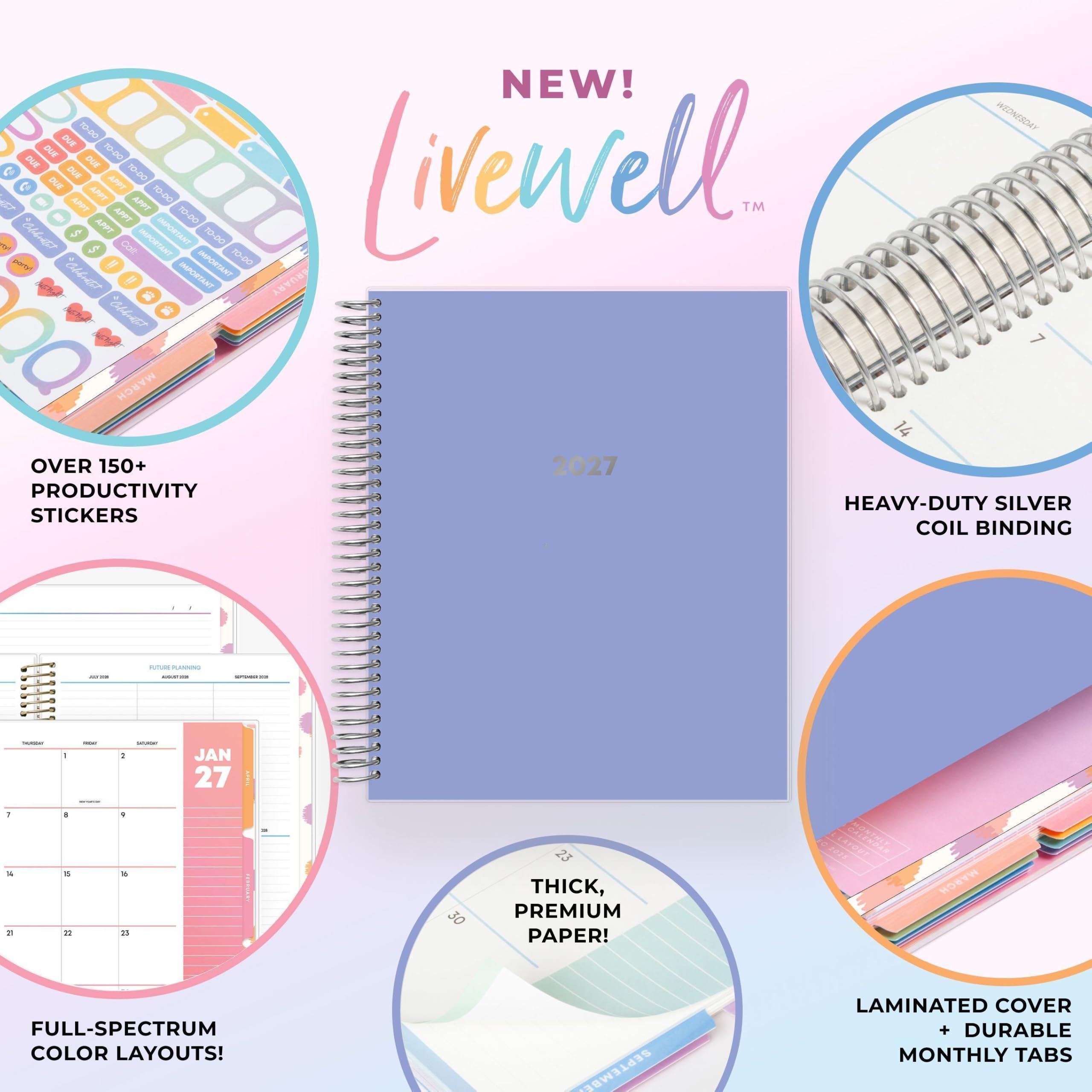 NEW!  
LiWell™  
2027  

OVER 150+ PRODUCTIVITY STICKERS  

HEAVY-DUTY SILVER COIL BINDING  

THICK, PREMIUM PAPER!  

FULL-SPECTRUM COLOR LAYOUTS!  

LAMINATED COVER + DURABLE MONTHLY TABS