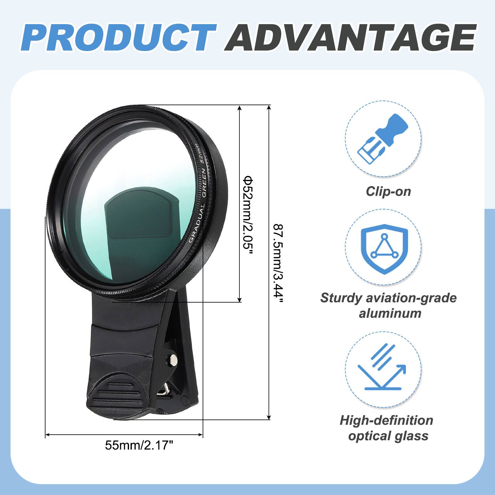 PRODUCT ADVANTAGE 4: WREDUUUUUKEEPP GREEN GRAI GRADUAL  
52mm/2.05"  
87.5mm/3.44"  
Clip-on  
Sturdy aviation-grade aluminum  
55mm/2.17"  
High-definition optical glass