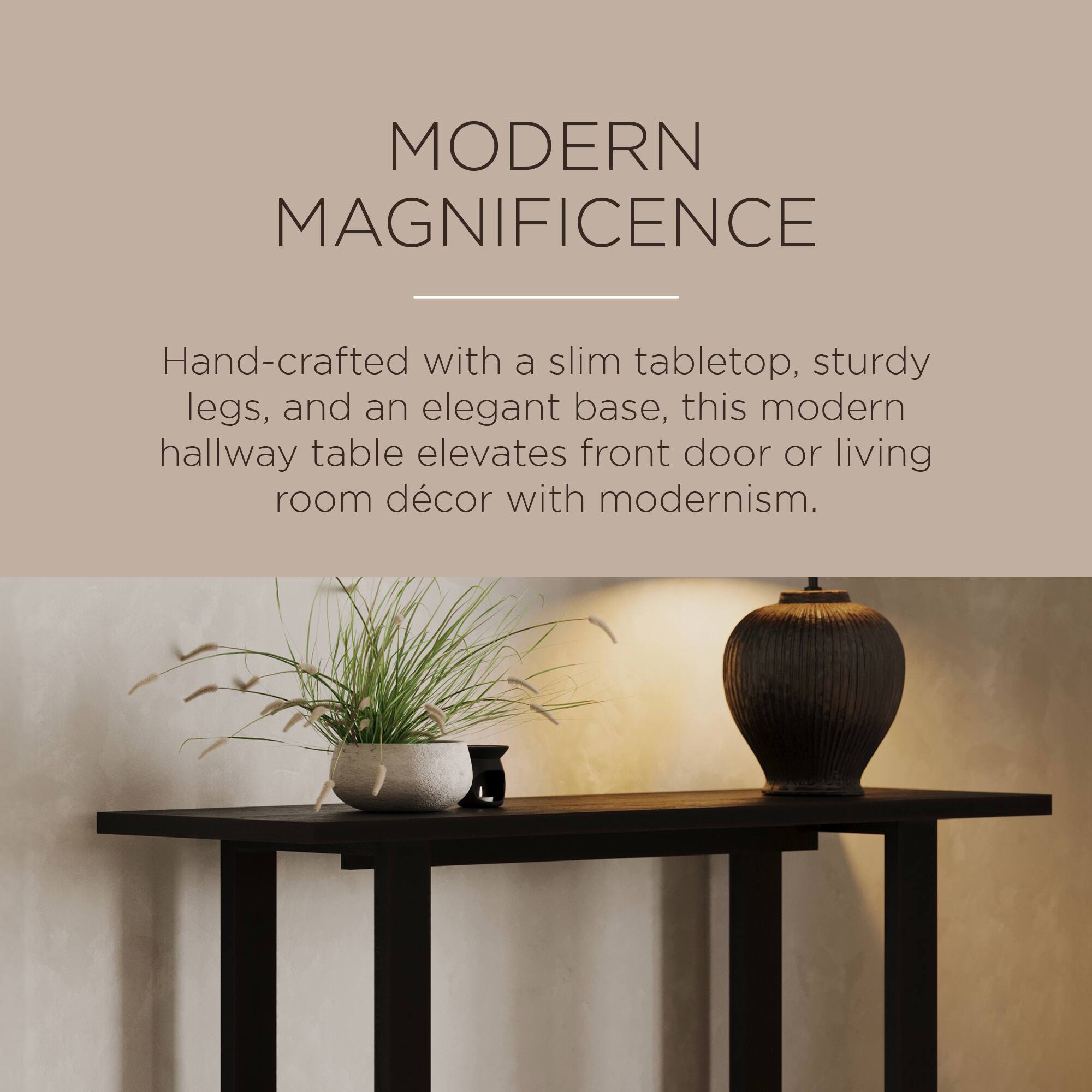 MODERN MAGNIFICENCE

Hand-crafted with a slim tabletop, sturdy legs, and an elegant base, this modern hallway table elevates front door or living room décor with modernism.