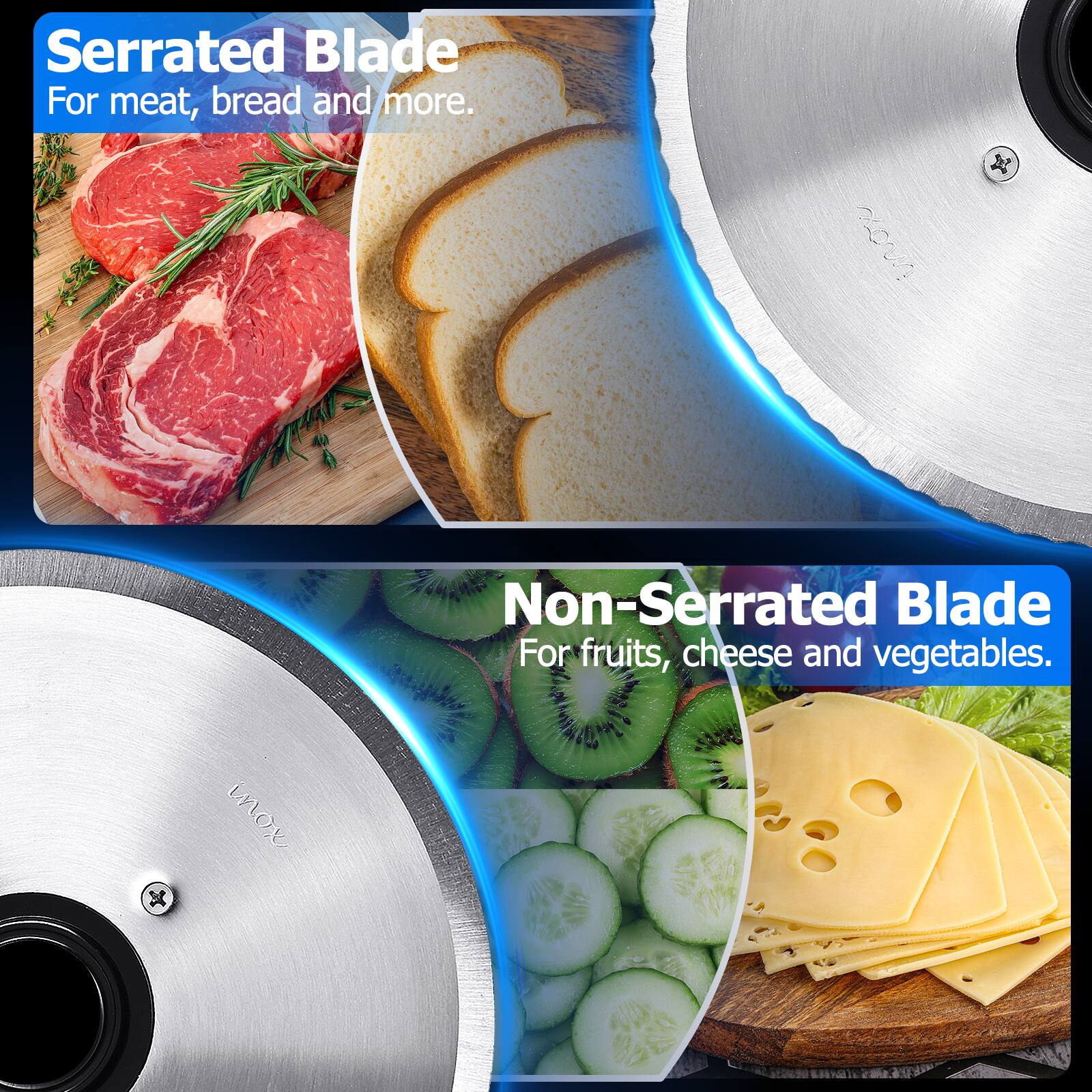 Serrated Blade  
For meat, bread and more.

Non-Serrated Blade  
For fruits, cheese and vegetables.