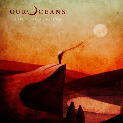 OUR OCEANS
while time disappears