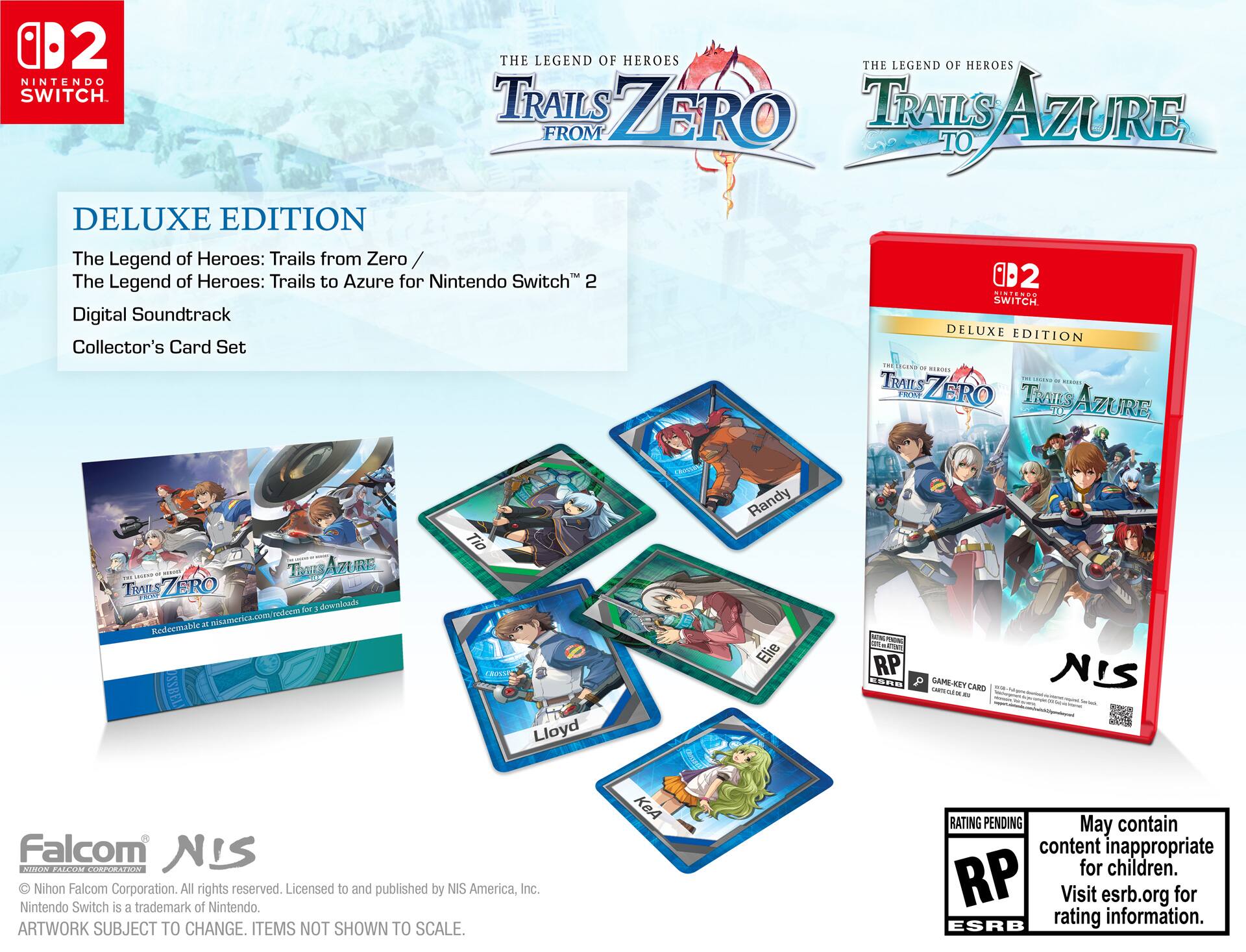 102 THE LEGEND OF HEROES THE LEGEND OF HEROES NINTENDO SWITCH. TRAILS TRAILS FROM ZERO TO AZURE DELUXE EDITION The Legend of Heroes: Trails from Zero The Legend of Heroes: Trails to Azure for Nintendo Switch 2 2 DEUR SWITCH Digital Soundtrack DELUXE EDITION Collector's Card Set - RIROE TRAILS - - - ROA ZERO TMILS AZURE 1A - I  - c..al Traus AZURE ... TRAILS FRR ZERO Mr duwthd m/mdece  nicimorica Redeconable OSSBEL Tio 10E Lloyd Randy Elie - PATN - E RP ESRE P GAME KEY S CARD - - - NIS . - adidass Falcom NIS NARON FACCON UPPURATION Nihon Falcom Corporation. All rights reserved. Licensed to and published by NIS America, Inc. Nintendo Switch is 3 trademark of Nintendo. ARTWORK SUBJECT TO CHANGE. ITEMS NOT SHOWN TO SCALE. KeA RATING PENDING May contain content inappropriate for children. RP Visit esrb.org for rating information. ESRB