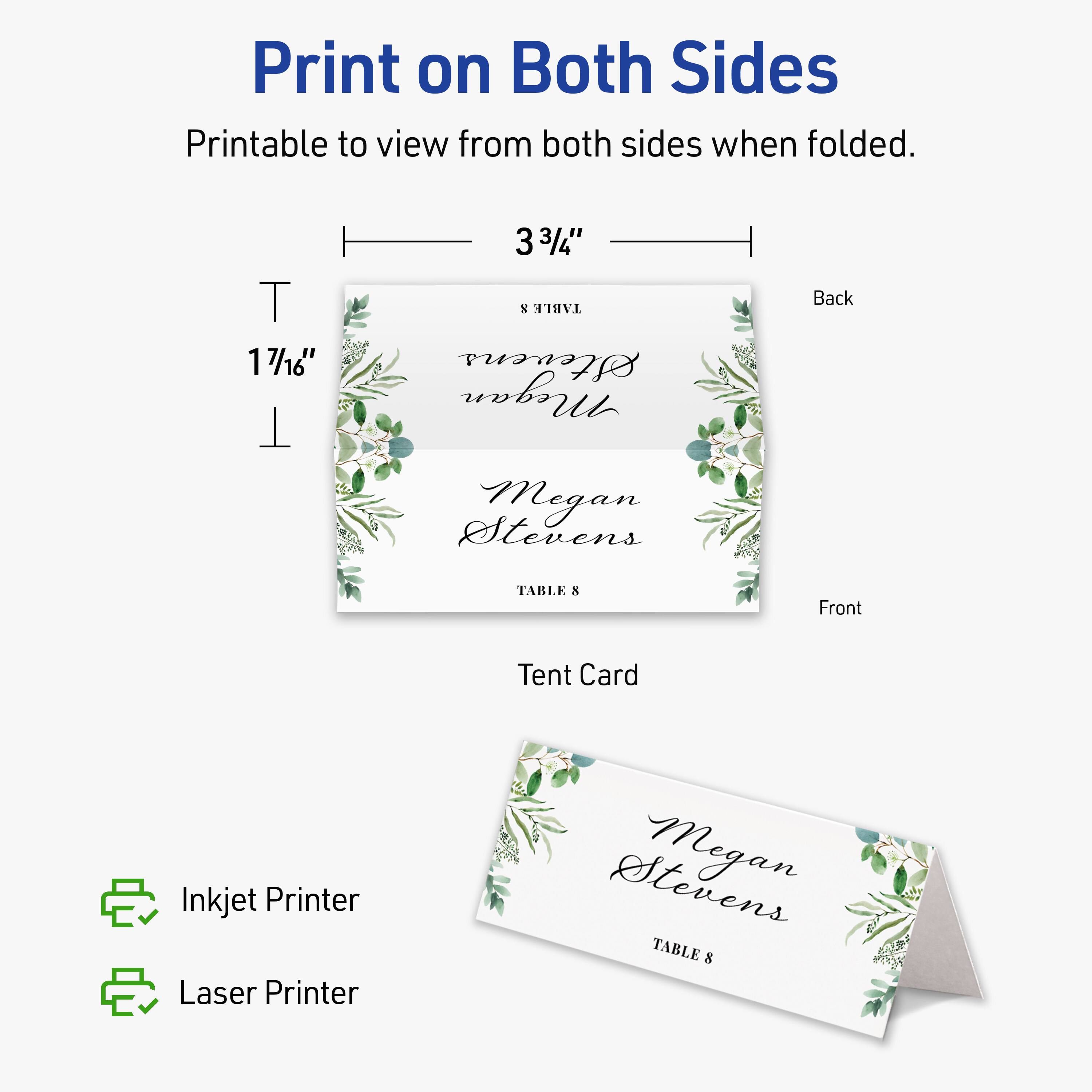 Print on Both Sides  
Printable to view from both sides when folded.  

3 3/4"  
1 7/16"  

Back  
Front  

Tent Card  

Megan Stevens  
TABLE 8  

Inkjet Printer  
Laser Printer