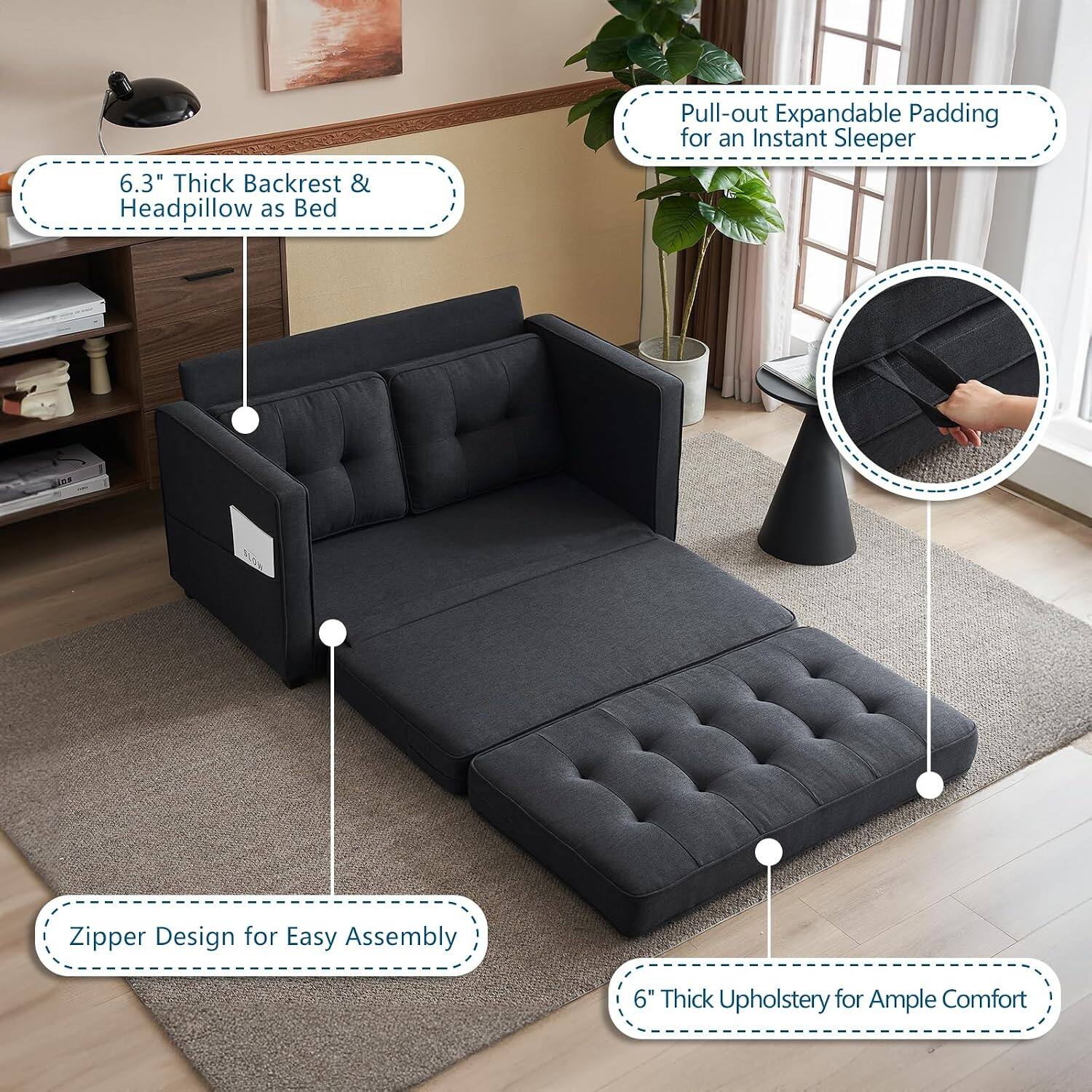 6.3" Thick Backrest & Headpillow as Bed  
Pull-out Expandable Padding for an Instant Sleeper  
Zipper Design for Easy Assembly  
6" Thick Upholstery for Ample Comfort