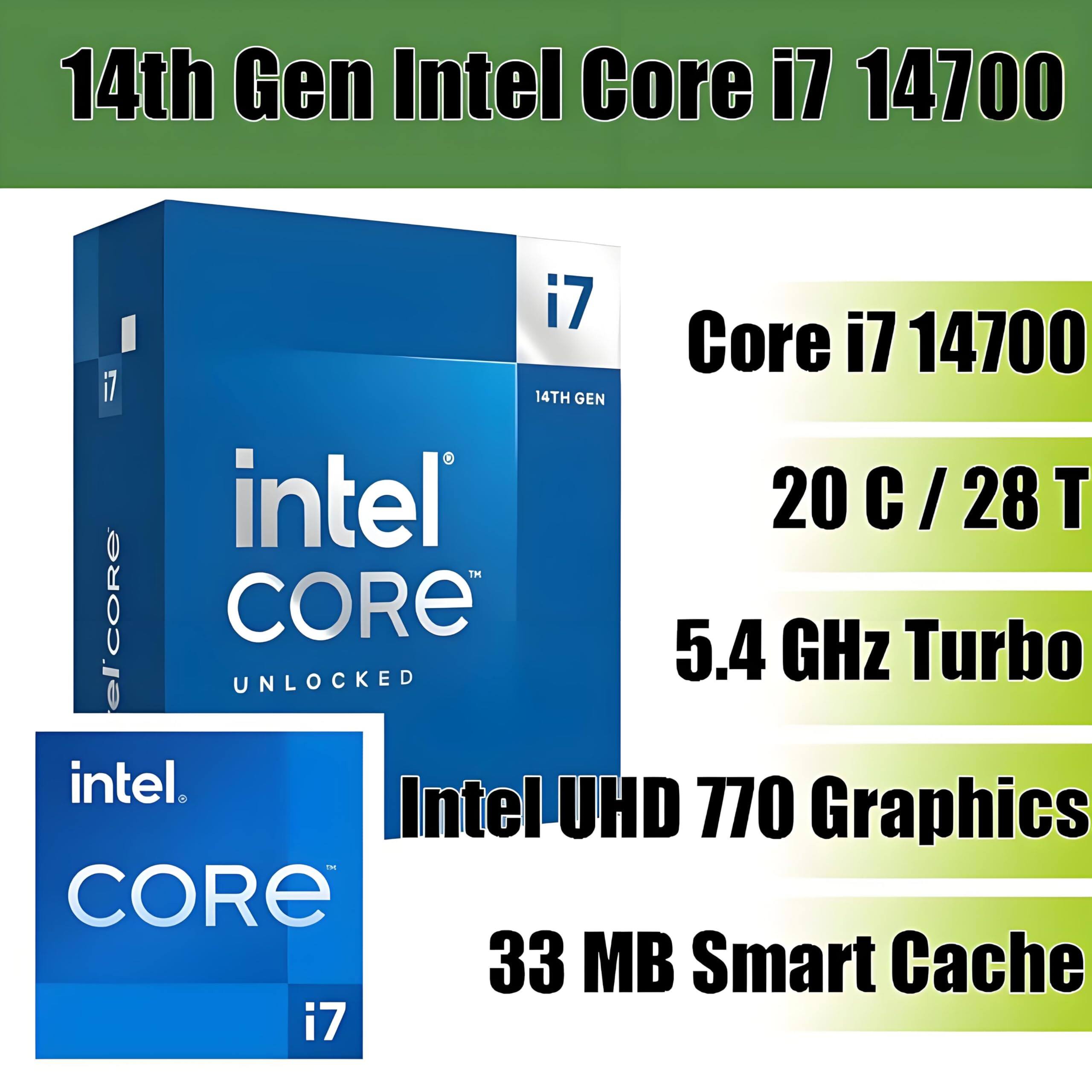 14th Gen Intel Core i7 14700  
Core i7 14700  
20 C / 28 T  
5.4 GHz Turbo  
Intel UHD 770 Graphics  
33 MB Smart Cache