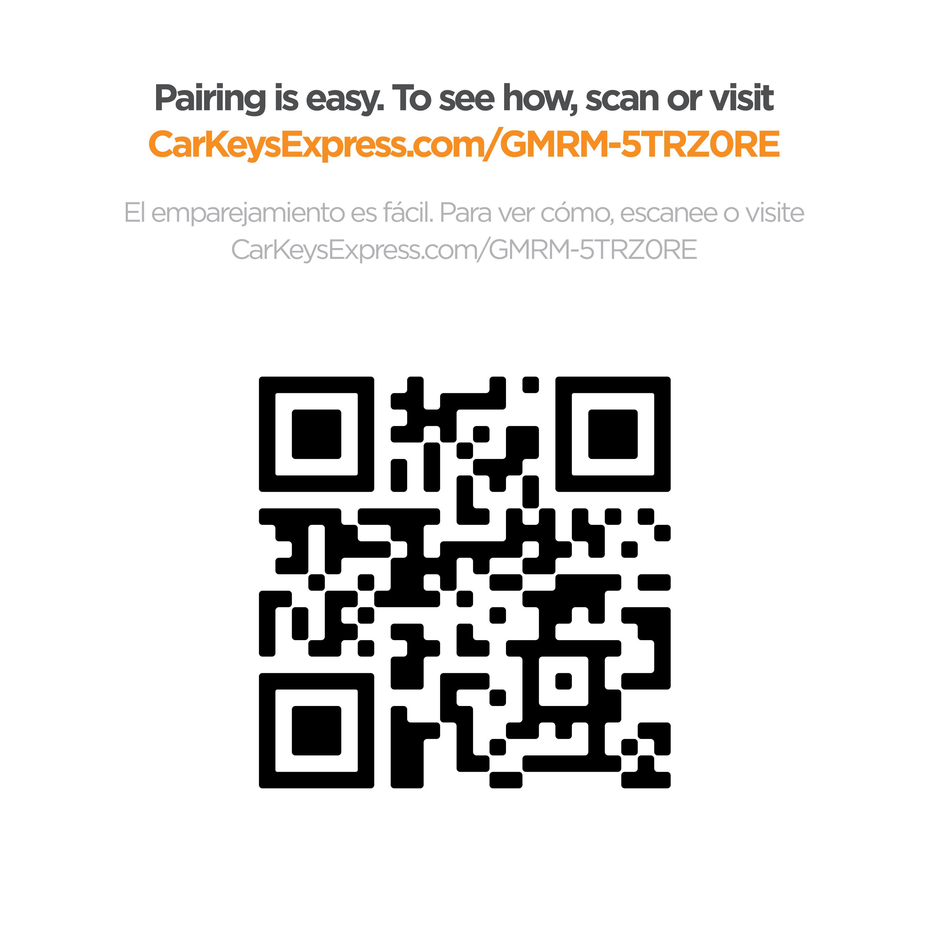 Pairing is easy. To see how, scan or visit CarKeysExpress.com/GM5TRZORE

El emparejamiento es fácil. Para ver cómo, escanee o visite CarKeysExpress.com/GM5TRZORE
